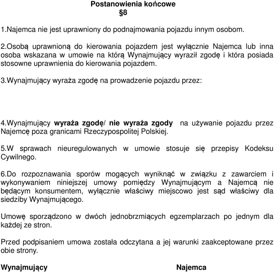 Wynajmujący wyraża zgodę na prowadzenie pojazdu przez: 4.Wynajmujący wyraża zgodę/ nie wyraża zgody na używanie pojazdu przez Najemcę poza granicami Rzeczypospolitej Polskiej. 5.