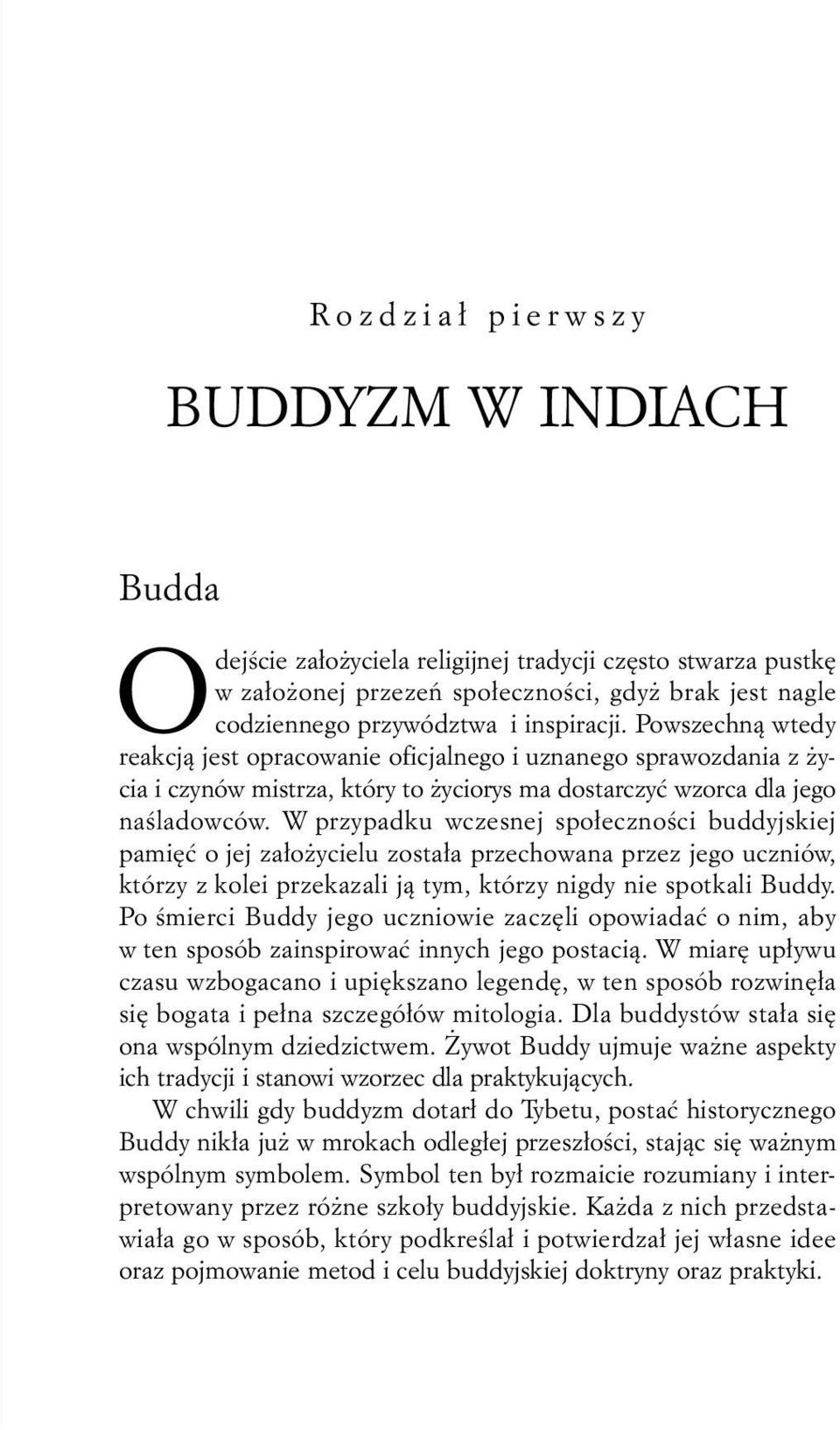 W przypadku wczesnej spo³ecznoœci buddyjskiej pamiêæ o jej za³o ycielu zosta³a przechowana przez jego uczniów, którzy z kolei przekazali j¹ tym, którzy nigdy nie spotkali Buddy.