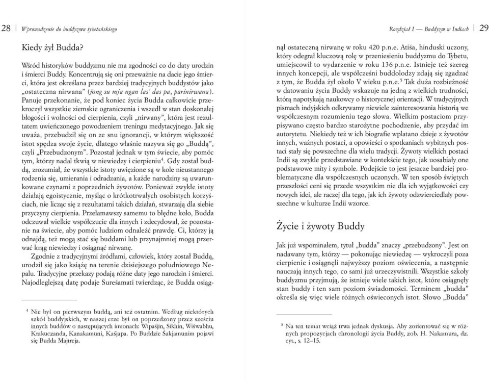 Panuje przekonanie, e pod koniec ycia Budda ca³kowicie przekroczy³ wszystkie ziemskie ograniczenia i wszed³ w stan doskona³ej b³ogoœci i wolnoœci od cierpienia, czyli nirwany, która jest rezultatem