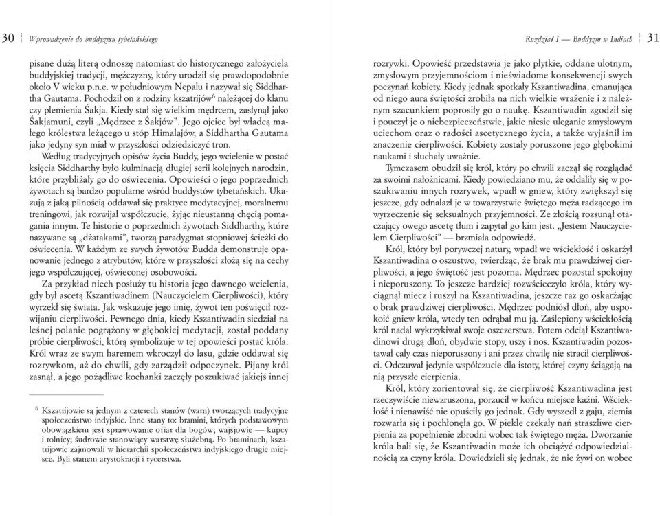 Jego ojciec by³ w³adc¹ ma- ³ego królestwa le ¹cego u stóp Himalajów, a Siddhartha Gautama jako jedyny syn mia³ w przysz³oœci odziedziczyæ tron.