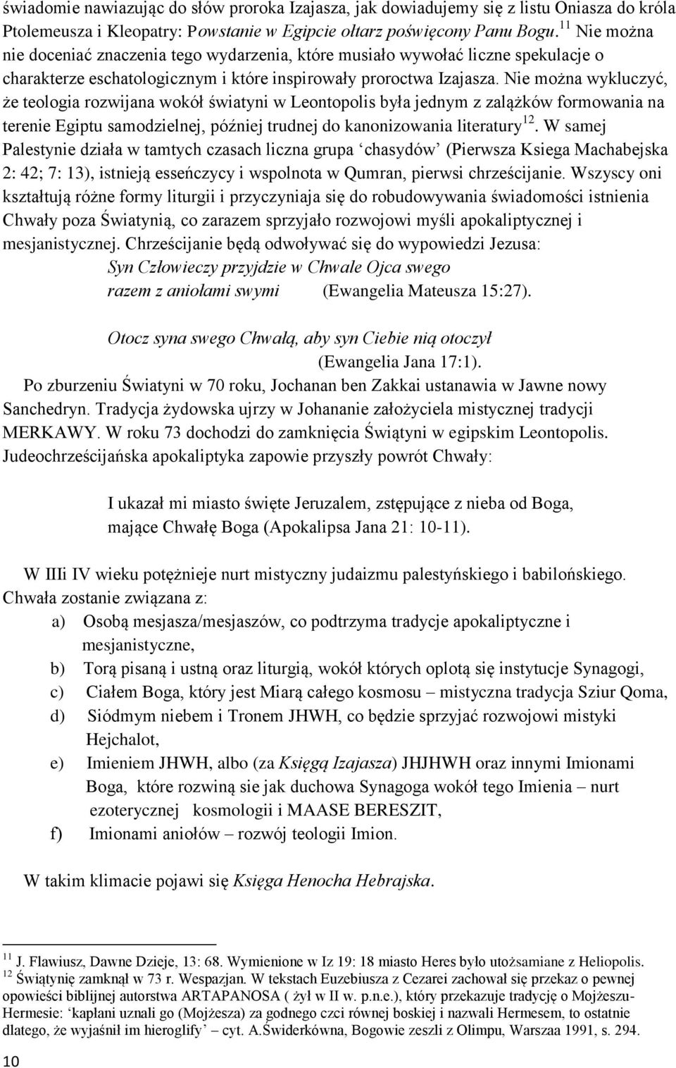 Nie można wykluczyć, że teologia rozwijana wokół światyni w Leontopolis była jednym z zalążków formowania na terenie Egiptu samodzielnej, później trudnej do kanonizowania literatury 12.