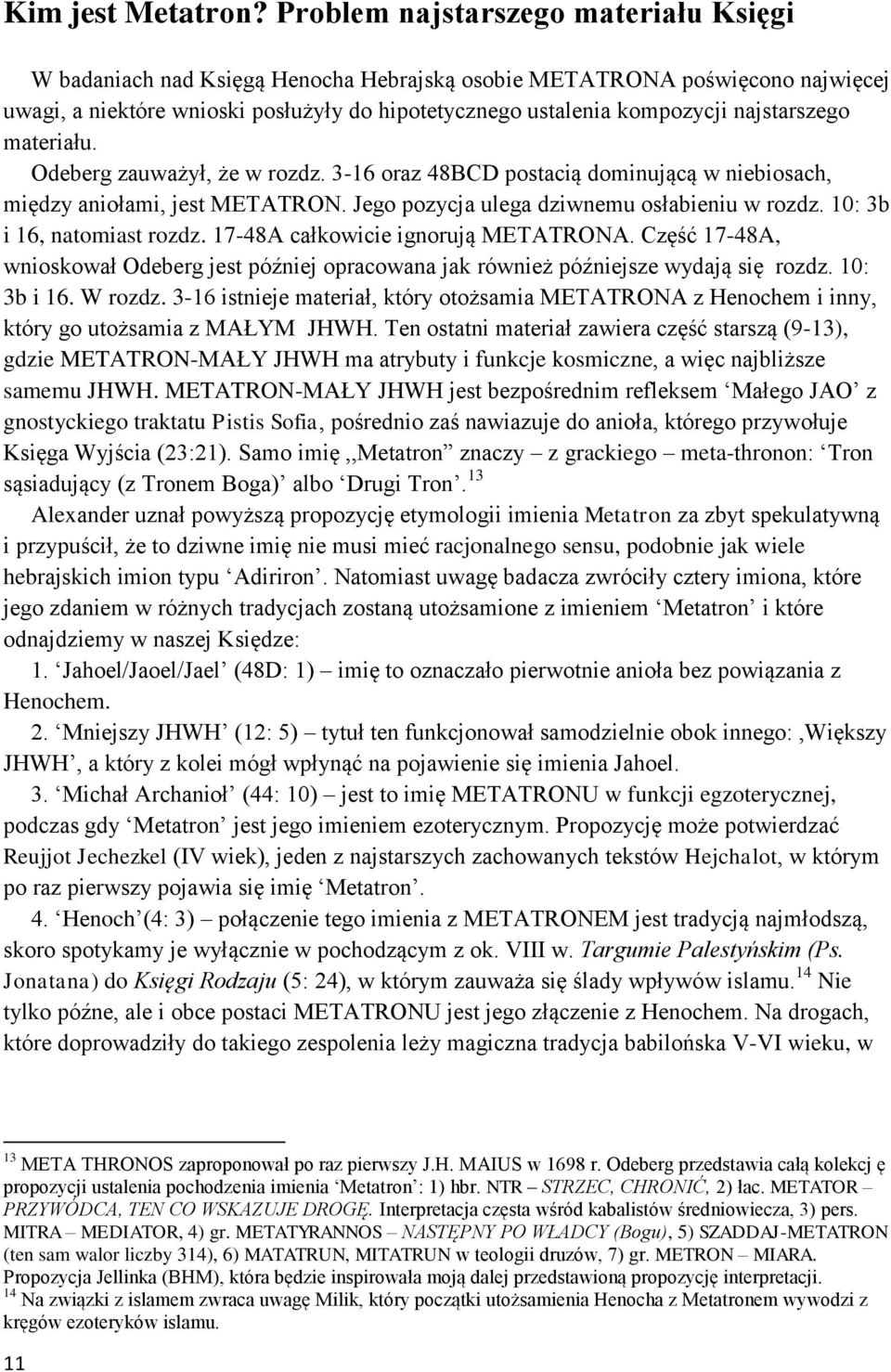 najstarszego materiału. Odeberg zauważył, że w rozdz. 3-16 oraz 48BCD postacią dominującą w niebiosach, między aniołami, jest METATRON. Jego pozycja ulega dziwnemu osłabieniu w rozdz.