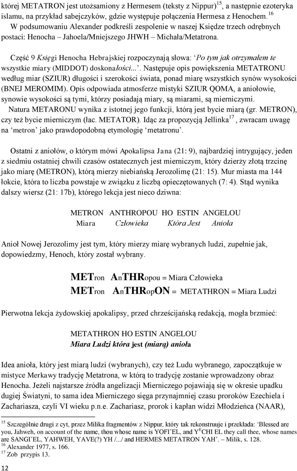 Część 9 Księgi Henocha Hebrajskiej rozpoczynają słowa: Po tym jak otrzymałem te wszystkie miary (MIDDOT) doskonałości.