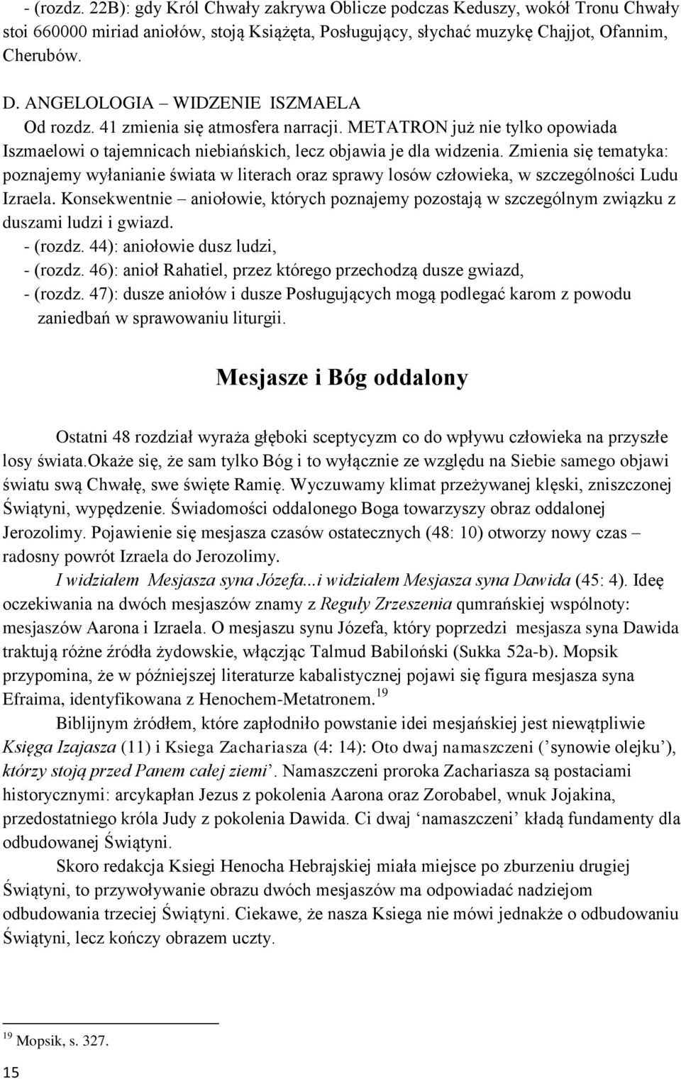 Zmienia się tematyka: poznajemy wyłanianie świata w literach oraz sprawy losów człowieka, w szczególności Ludu Izraela.