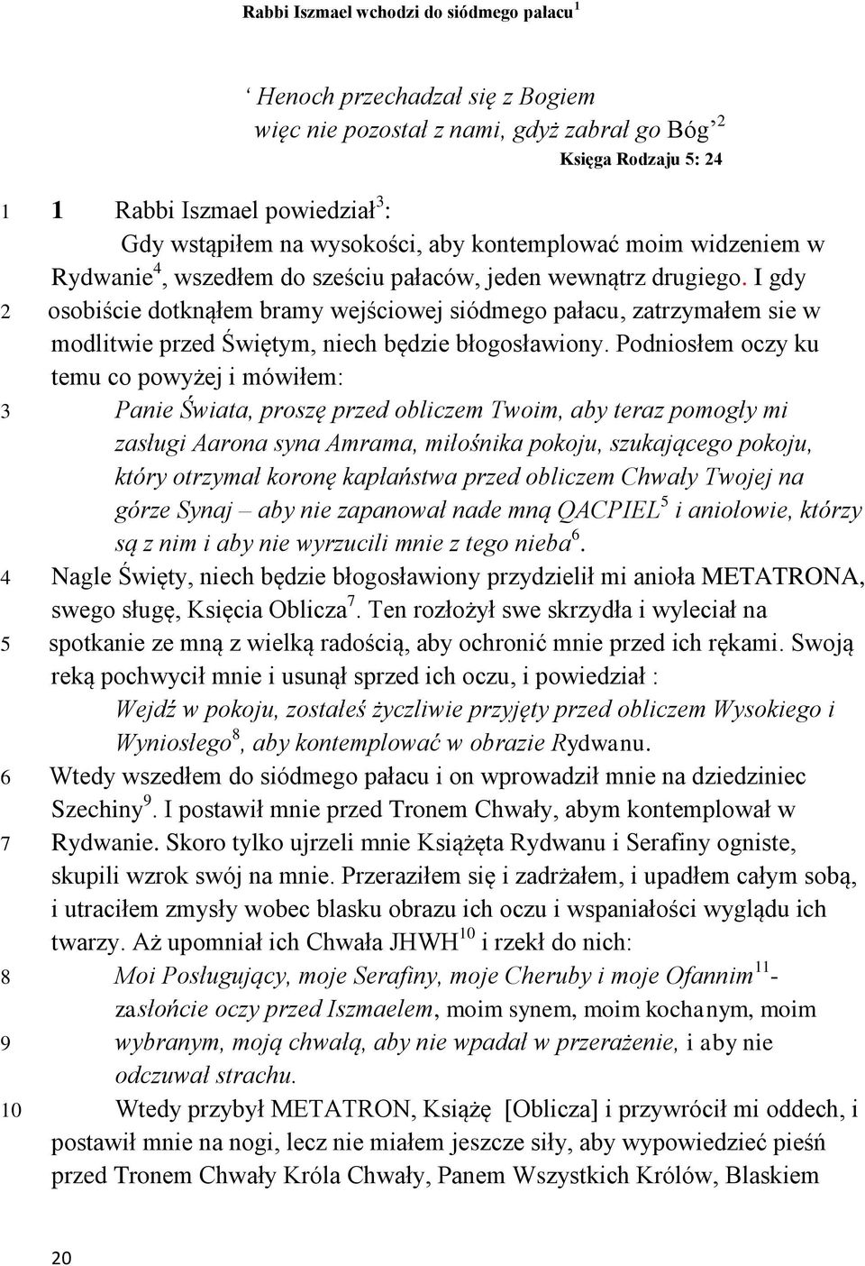 I gdy 2 osobiście dotknąłem bramy wejściowej siódmego pałacu, zatrzymałem sie w modlitwie przed Świętym, niech będzie błogosławiony.