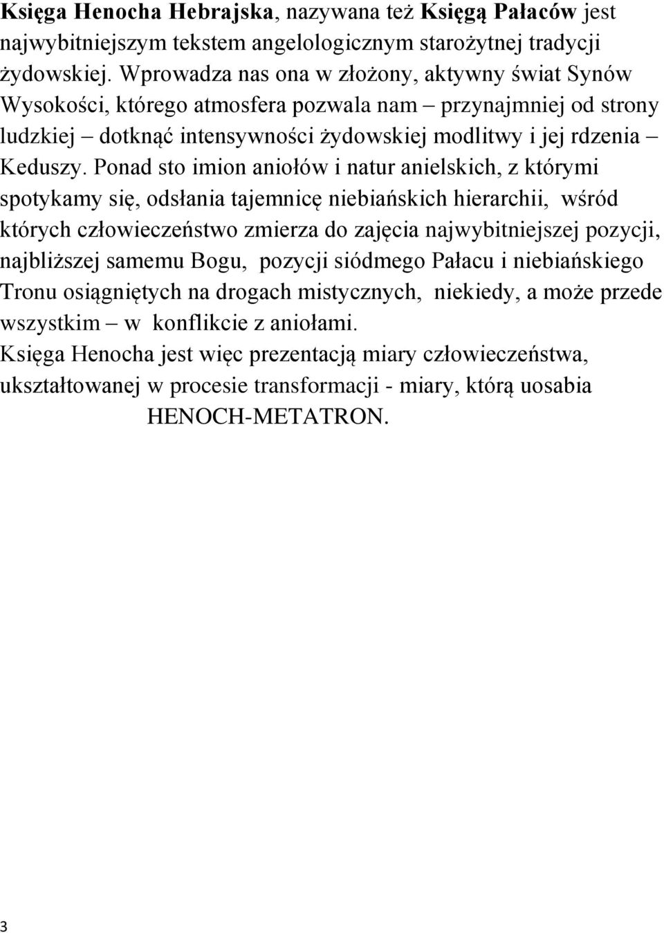 Ponad sto imion aniołów i natur anielskich, z którymi spotykamy się, odsłania tajemnicę niebiańskich hierarchii, wśród których człowieczeństwo zmierza do zajęcia najwybitniejszej pozycji, najbliższej