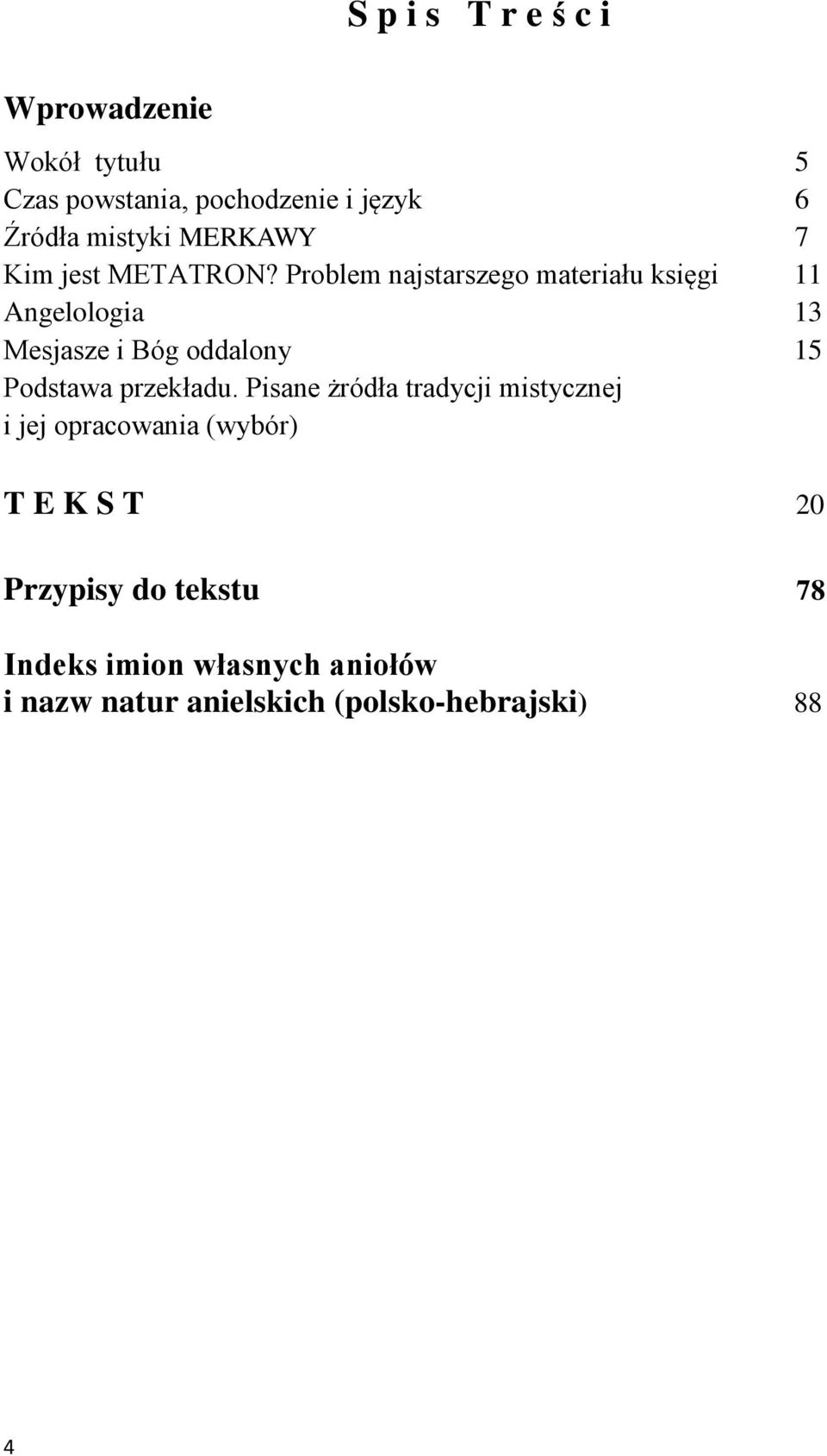 Problem najstarszego materiału księgi 11 Angelologia 13 Mesjasze i Bóg oddalony 15 Podstawa przekładu.