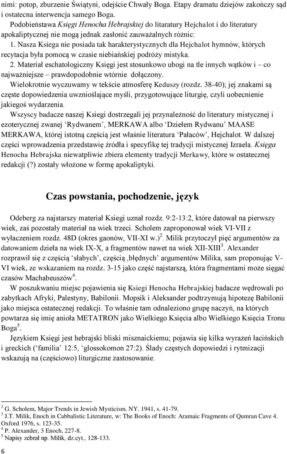 Nasza Ksiega nie posiada tak harakterystycznych dla Hejchalot hymnów, których recytacja była pomocą w czasie niebiańskiej podróży mistyka. 2.