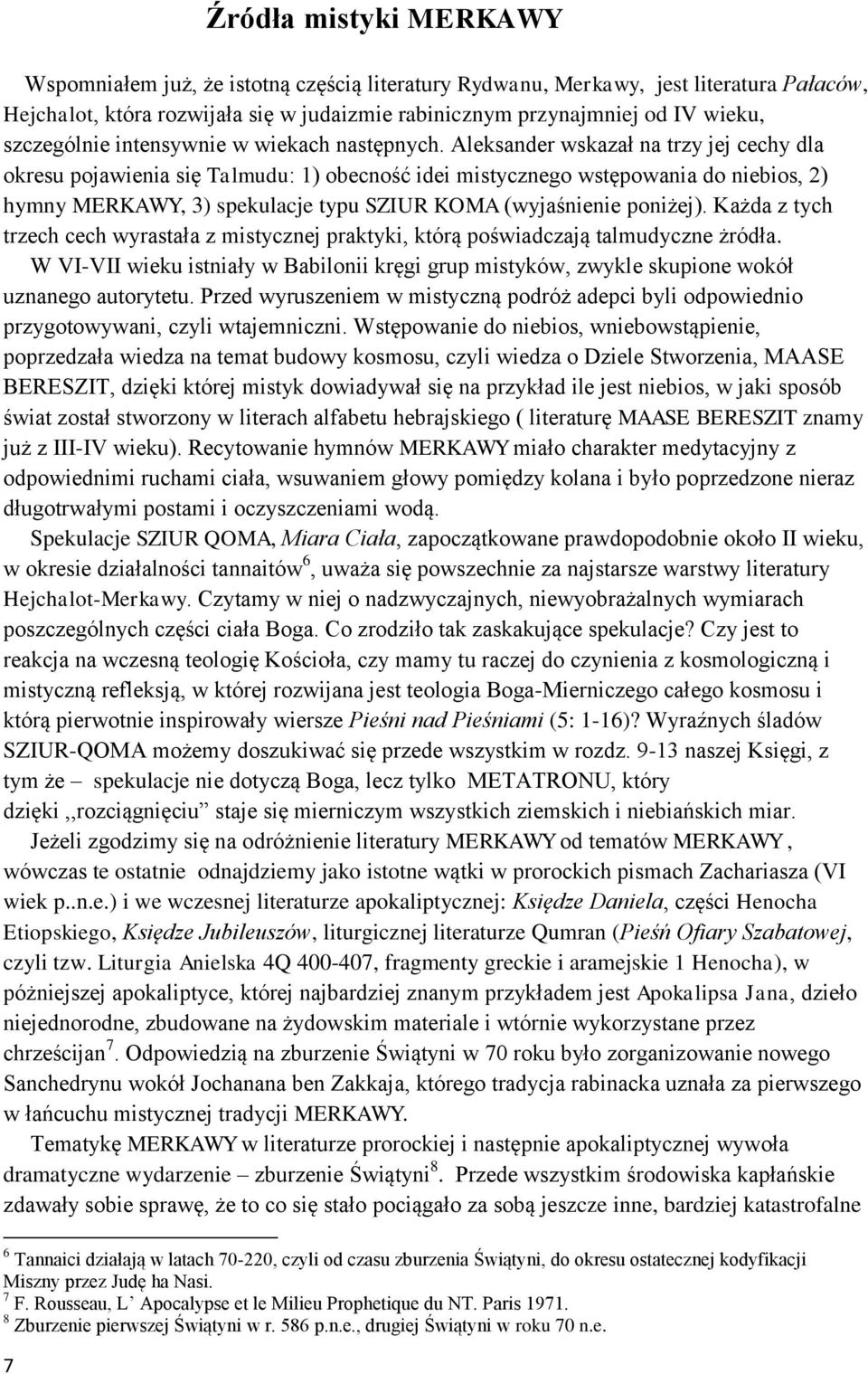 Aleksander wskazał na trzy jej cechy dla okresu pojawienia się Talmudu: 1) obecność idei mistycznego wstępowania do niebios, 2) hymny MERKAWY, 3) spekulacje typu SZIUR KOMA (wyjaśnienie poniżej).