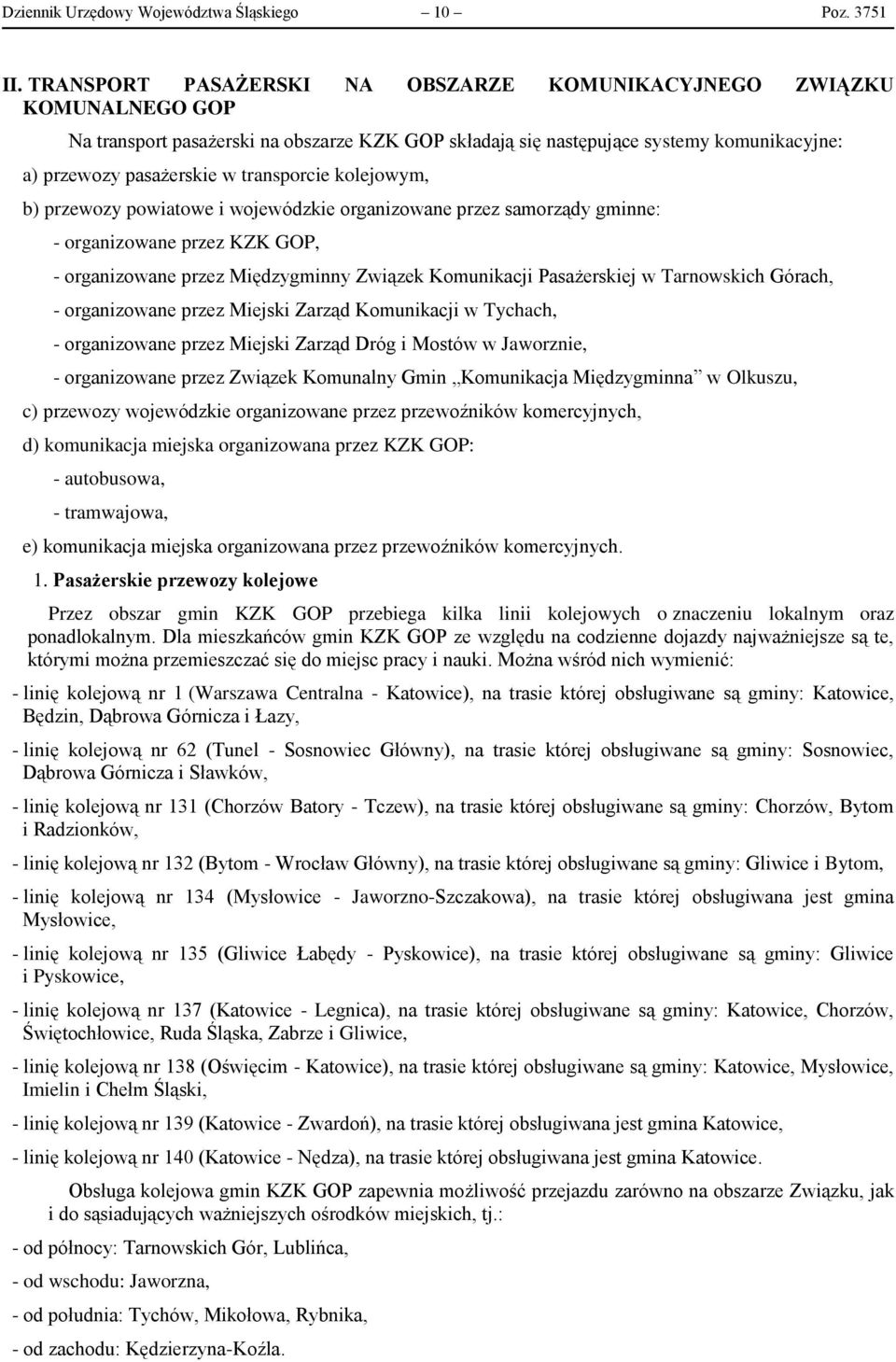 transporcie kolejowym, b) przewozy powiatowe i wojewódzkie organizowane przez samorządy gminne: - organizowane przez KZK GOP, - organizowane przez Międzygminny Związek Komunikacji Pasażerskiej w