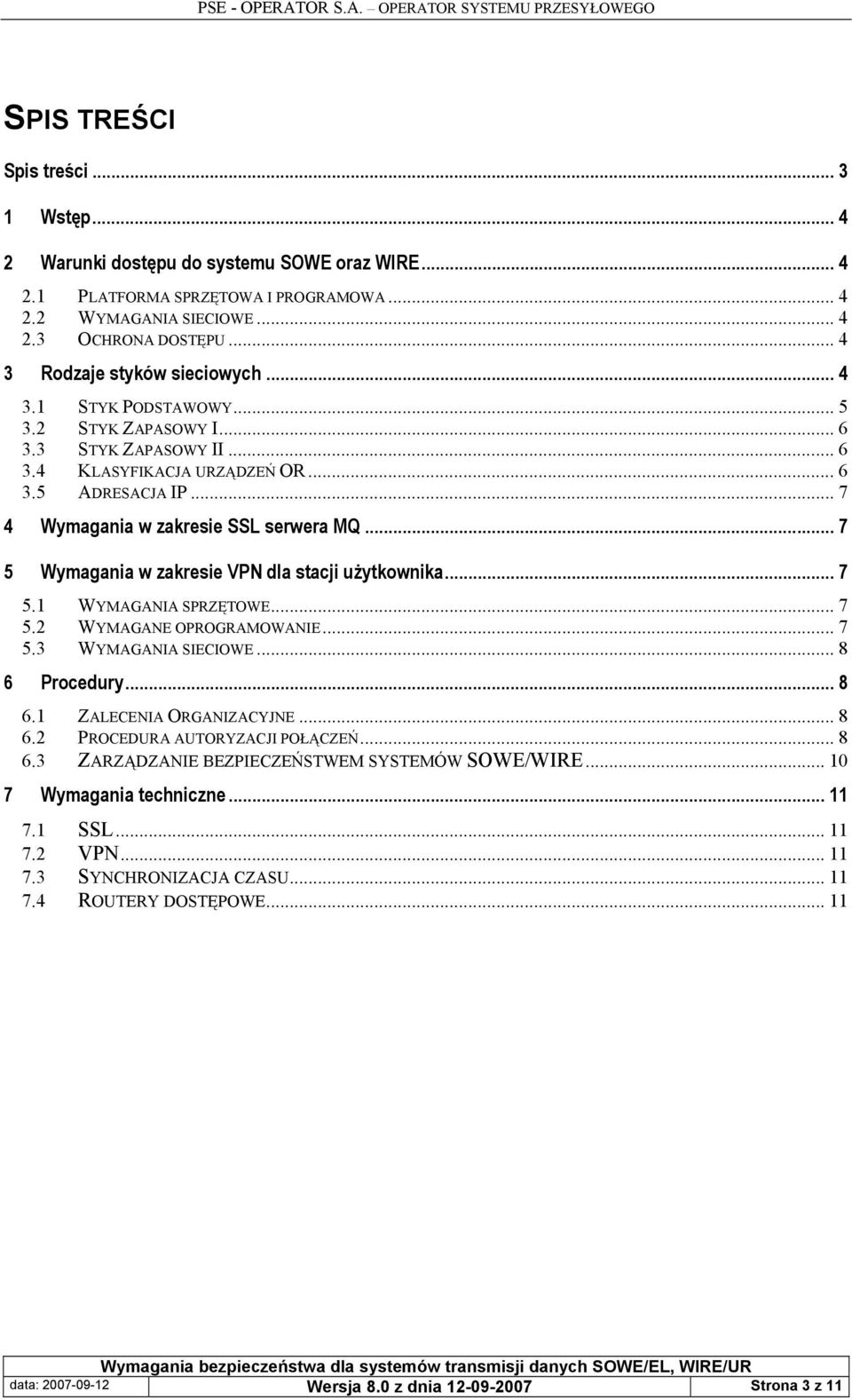 .. 7 4 Wymagania w zakresie SSL serwera MQ... 7 5 Wymagania w zakresie VPN dla stacji użytkownika... 7 5.1 WYMAGANIA SPRZĘTOWE... 7 5.2 WYMAGANE OPROGRAMOWANIE... 7 5.3 WYMAGANIA SIECIOWE.