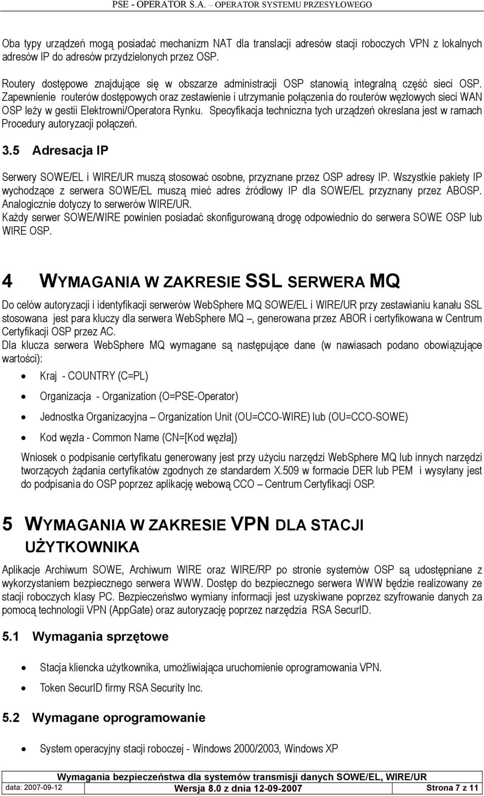 Zapewnienie routerów dostępowych oraz zestawienie i utrzymanie połączenia do routerów ch sieci WAN OSP leży w gestii Elektrowni/Operatora Rynku.