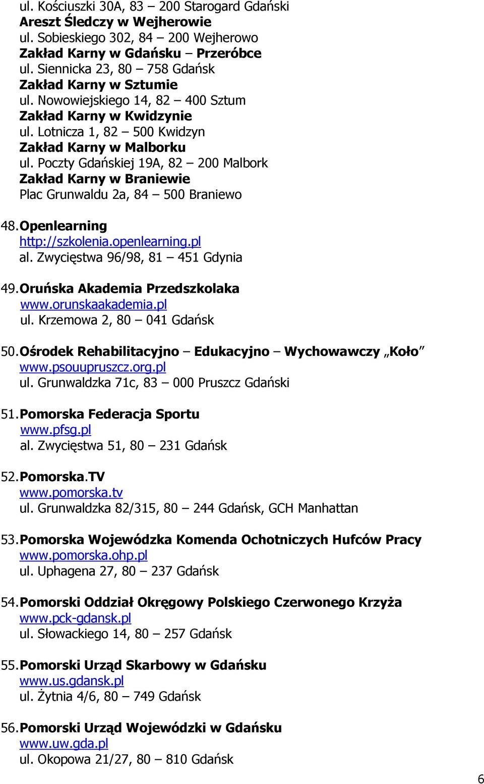 Poczty Gdańskiej 19A, 82 200 Malbork Zakład Karny w Braniewie Plac Grunwaldu 2a, 84 500 Braniewo 48. Openlearning http://szkolenia.openlearning.pl al. Zwycięstwa 96/98, 81 451 Gdynia 49.