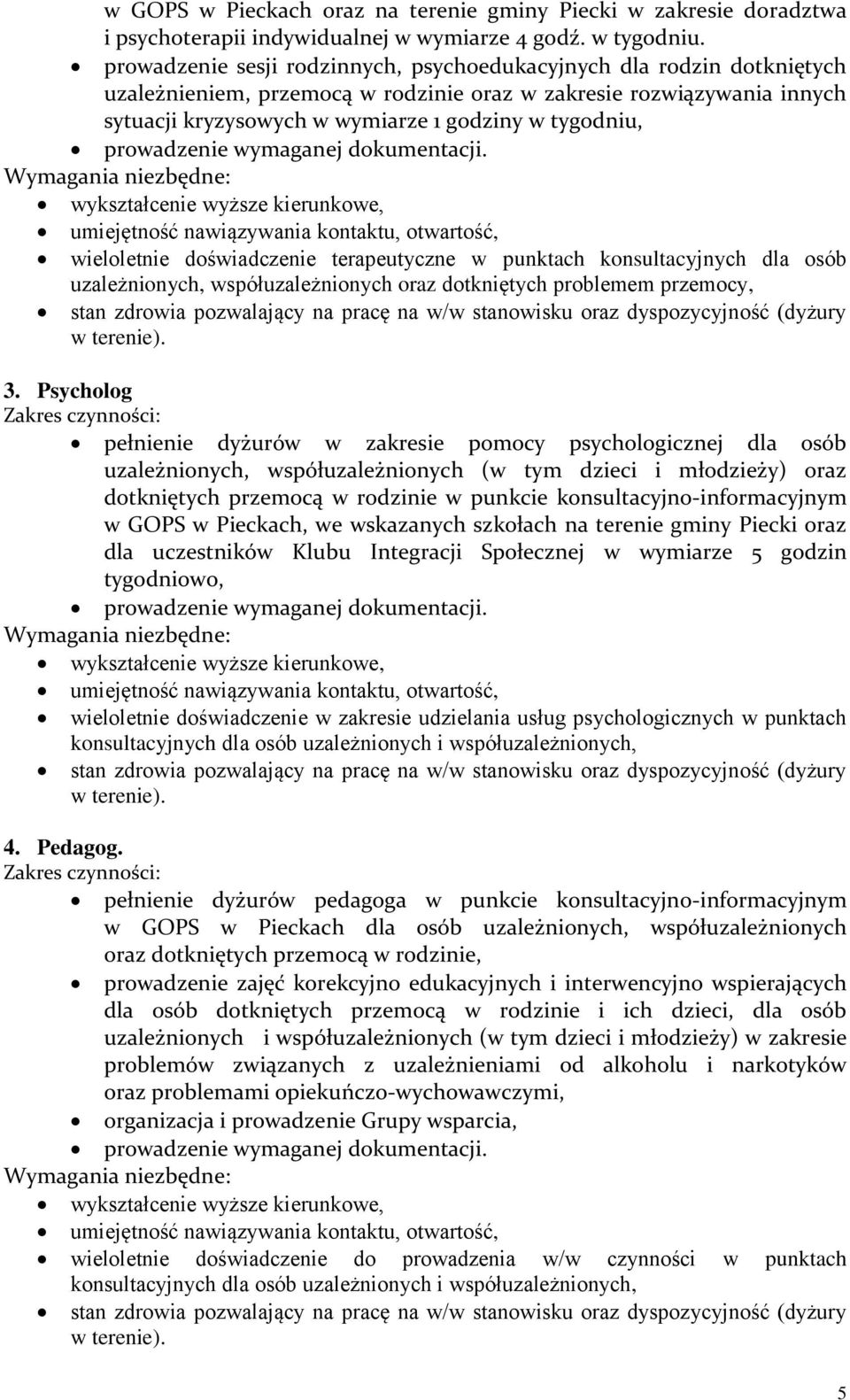 wieloletnie doświadczenie terapeutyczne w punktach konsultacyjnych dla osób uzależnionych, współuzależnionych oraz dotkniętych problemem przemocy, stan zdrowia pozwalający na pracę na w/w stanowisku