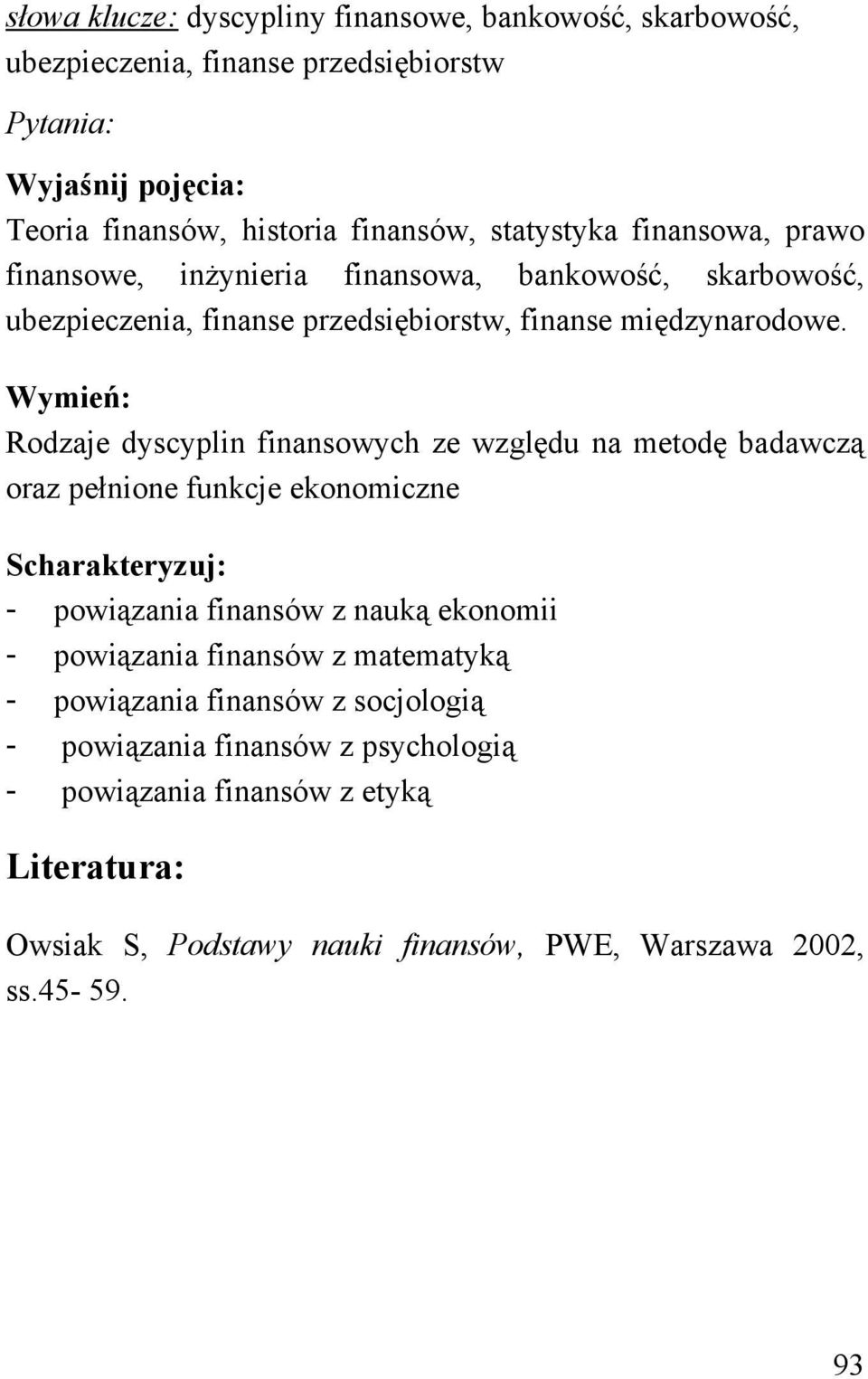 Wymień: Rodzaje dyscyplin finansowych ze względu na metodę badawczą oraz pełnione funkcje ekonomiczne Scharakteryzuj: - powiązania finansów z nauką ekonomii -