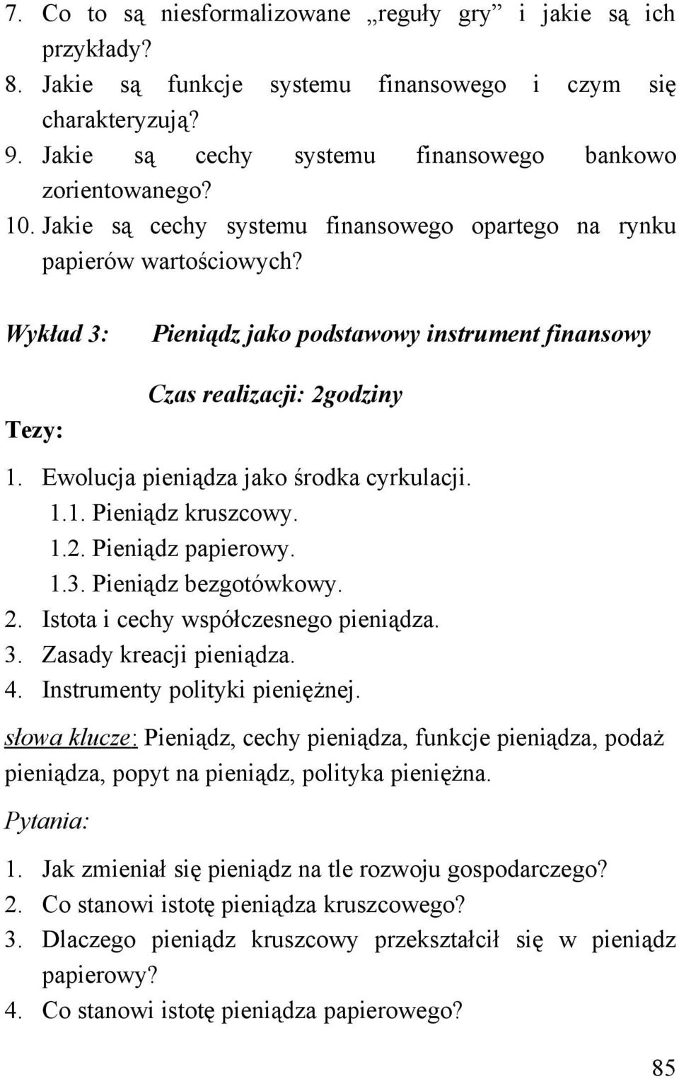 Ewolucja pieniądza jako środka cyrkulacji. 1.1. Pieniądz kruszcowy. 1.2. Pieniądz papierowy. 1.3. Pieniądz bezgotówkowy. 2. Istota i cechy współczesnego pieniądza. 3. Zasady kreacji pieniądza. 4.