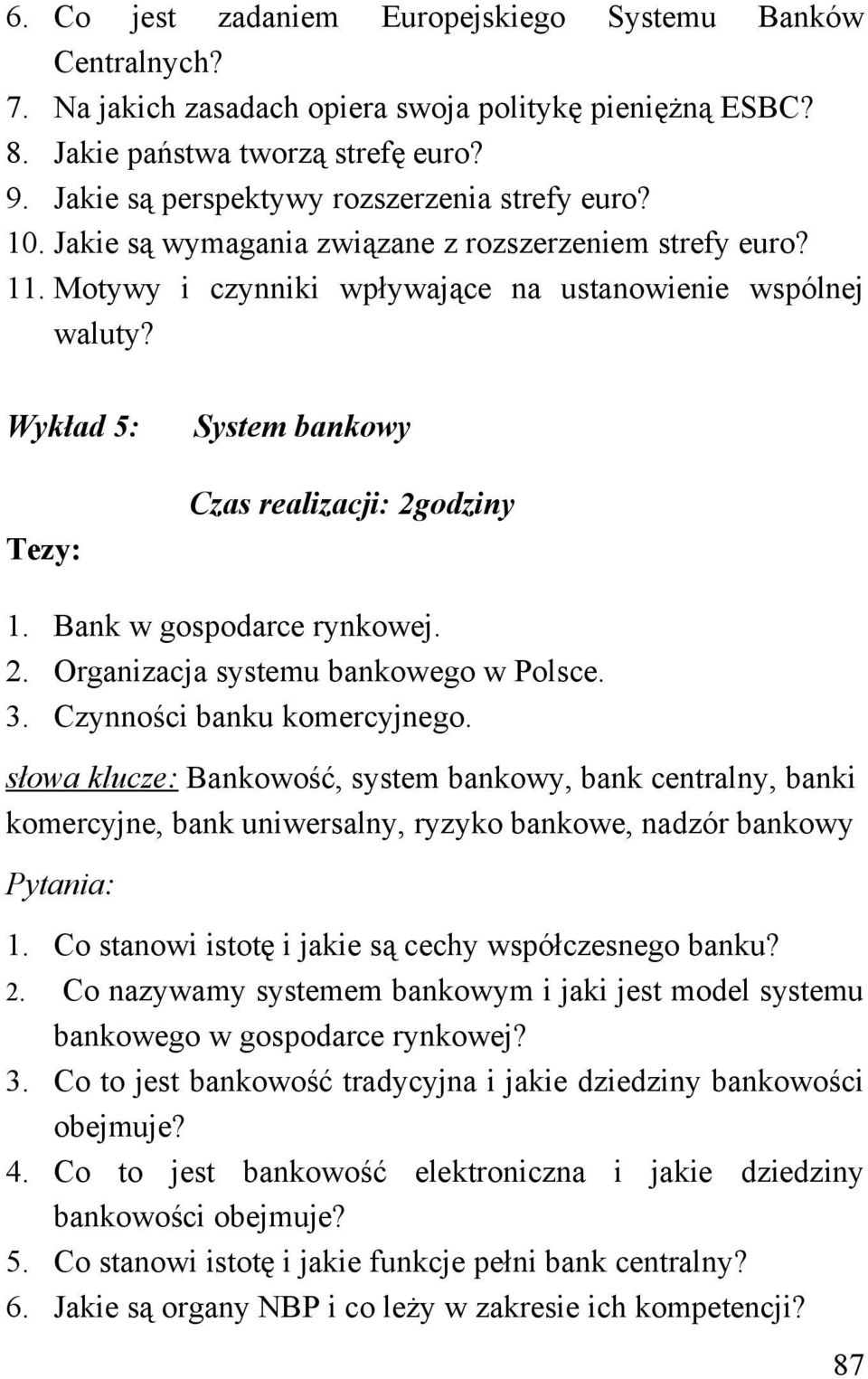 Wykład 5: System bankowy Czas realizacji: 2godziny 1. Bank w gospodarce rynkowej. 2. Organizacja systemu bankowego w Polsce. 3. Czynności banku komercyjnego.