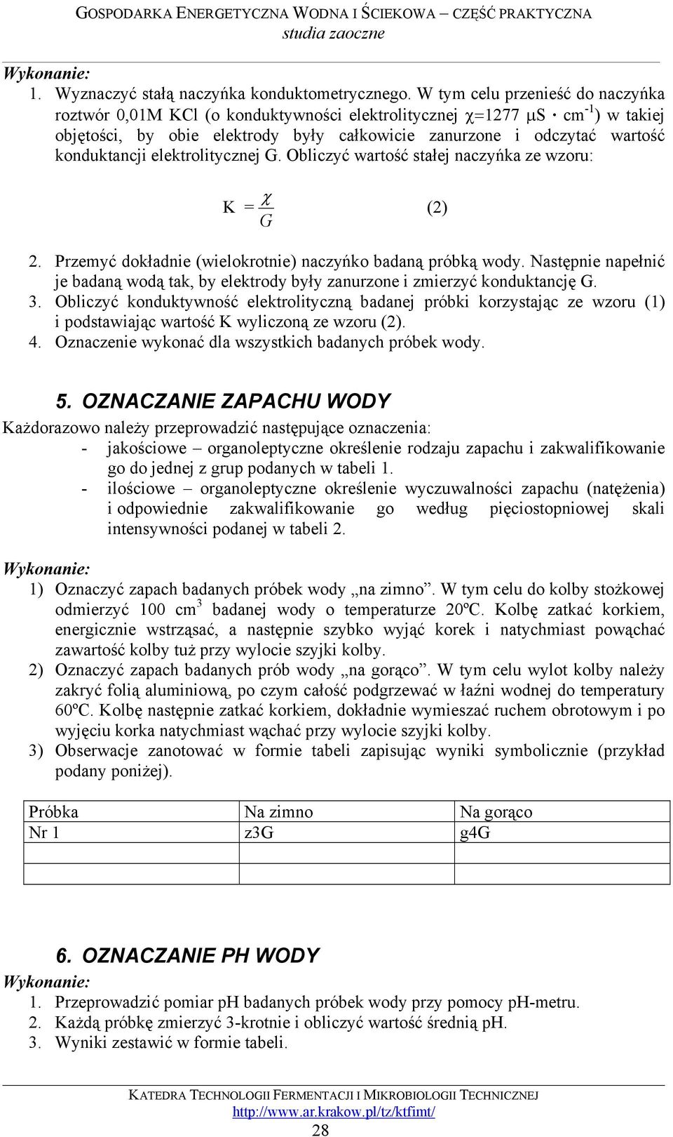 elektrolitycznej G. Obliczyć wartość stałej naczyńka ze wzoru: K = χ G (2) 2. Przemyć dokładnie (wielokrotnie) naczyńko badaną próbką wody.