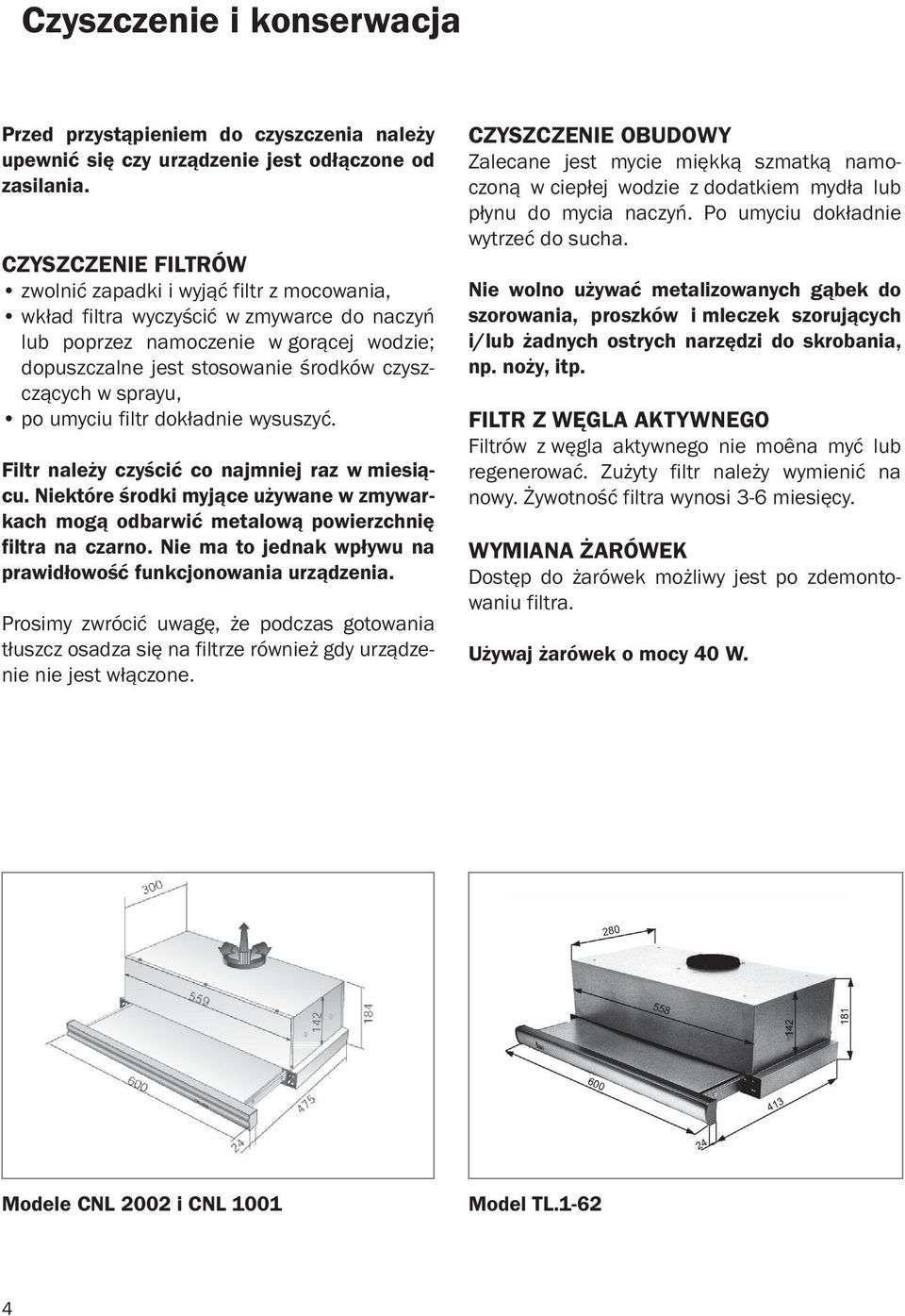 sprayu, po umyciu filtr dokładnie wysuszyć. Filtr należy czyścić co najmniej raz w miesiącu. Niektóre środki myjące używane w zmywarkach mogą odbarwić metalową powierzchnię filtra na czarno.