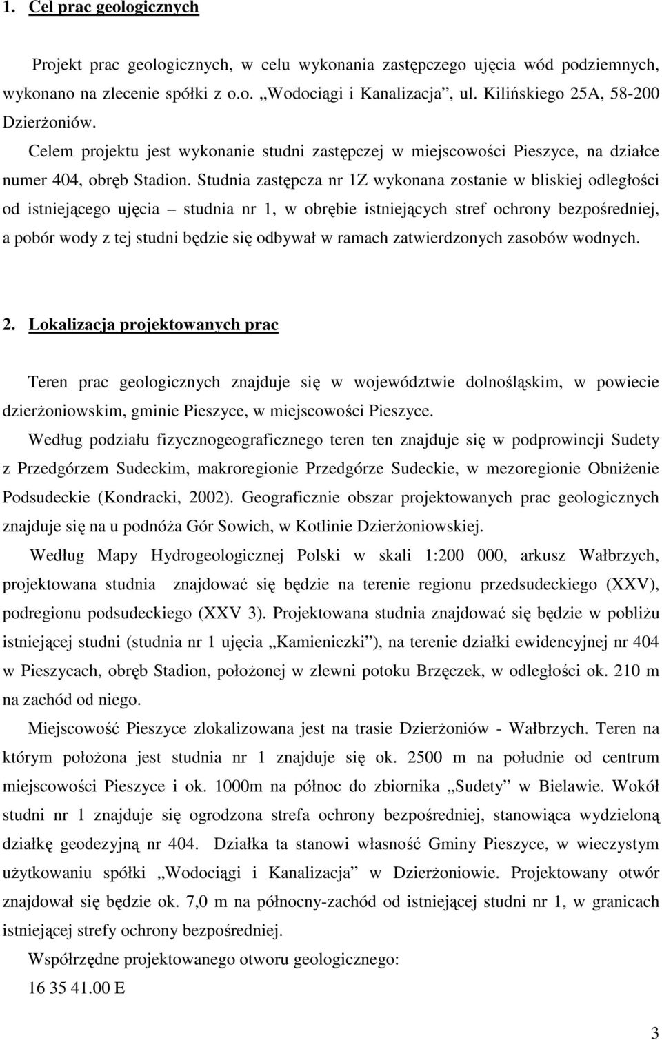 Studnia zastępcza nr 1Z wykonana zostanie w bliskiej odległości od istniejącego ujęcia studnia nr 1, w obrębie istniejących stref ochrony bezpośredniej, a pobór wody z tej studni będzie się odbywał w