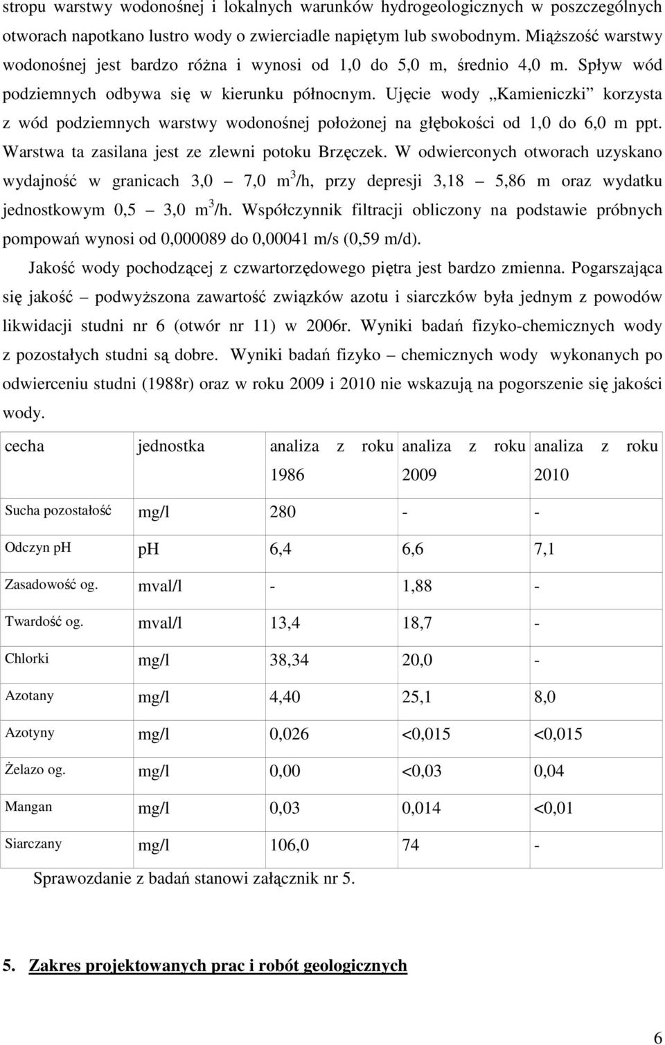 Ujęcie wody Kamieniczki korzysta z wód podziemnych warstwy wodonośnej połoŝonej na głębokości od 1,0 do 6,0 m ppt. Warstwa ta zasilana jest ze zlewni potoku Brzęczek.