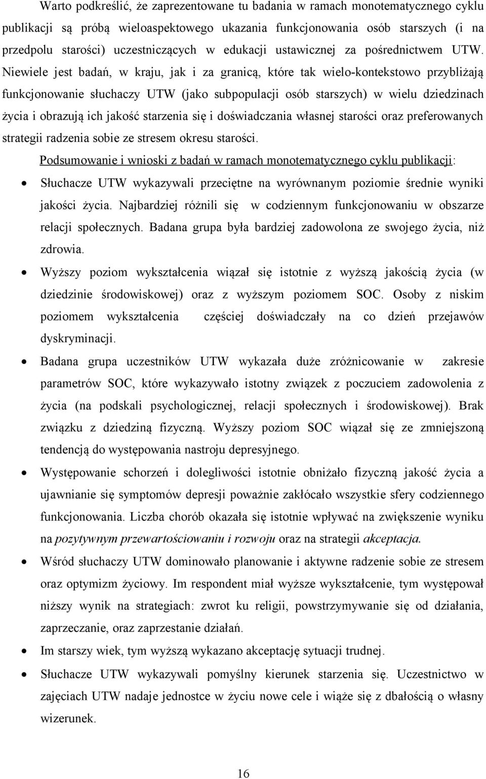Niewiele jest badań, w kraju, jak i za granicą, które tak wielo-kontekstowo przybliżają funkcjonowanie słuchaczy UTW (jako subpopulacji osób starszych) w wielu dziedzinach życia i obrazują ich jakość