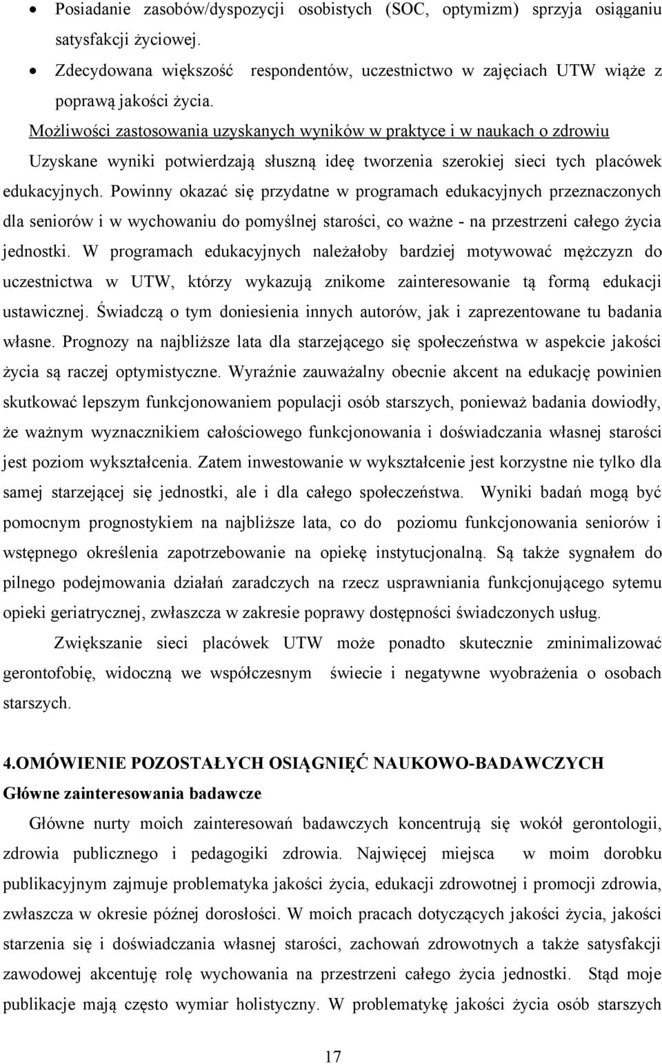 Powinny okazać się przydatne w programach edukacyjnych przeznaczonych dla seniorów i w wychowaniu do pomyślnej starości, co ważne - na przestrzeni całego życia jednostki.