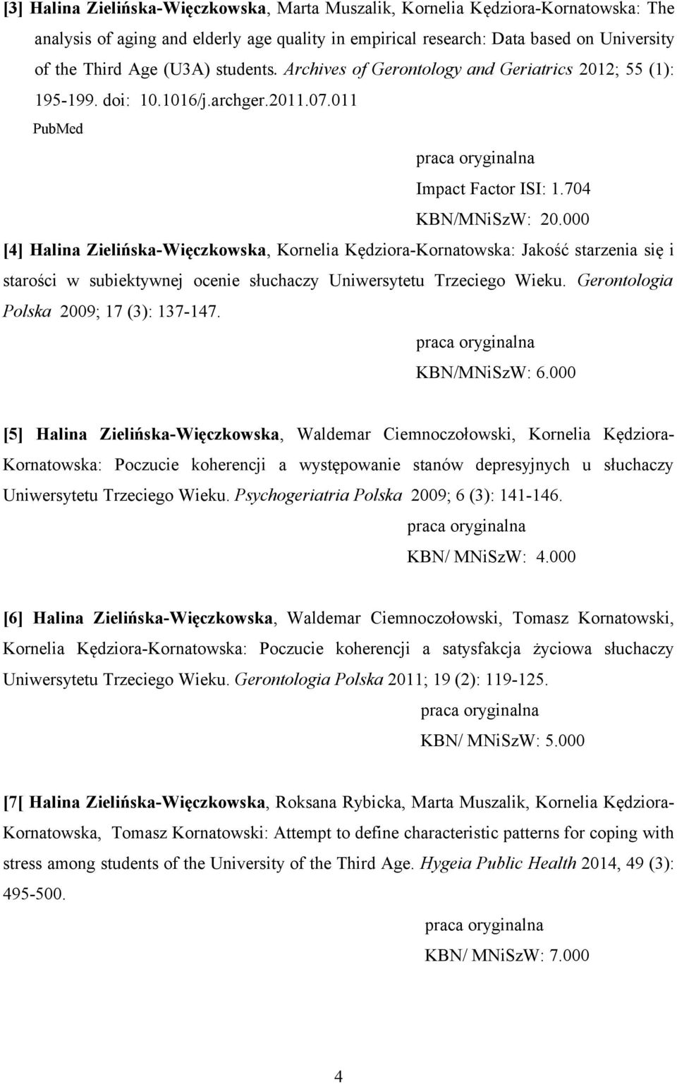 000 [4] Halina Zielińska-Więczkowska, Kornelia Kędziora-Kornatowska: Jakość starzenia się i starości w subiektywnej ocenie słuchaczy Uniwersytetu Trzeciego Wieku.