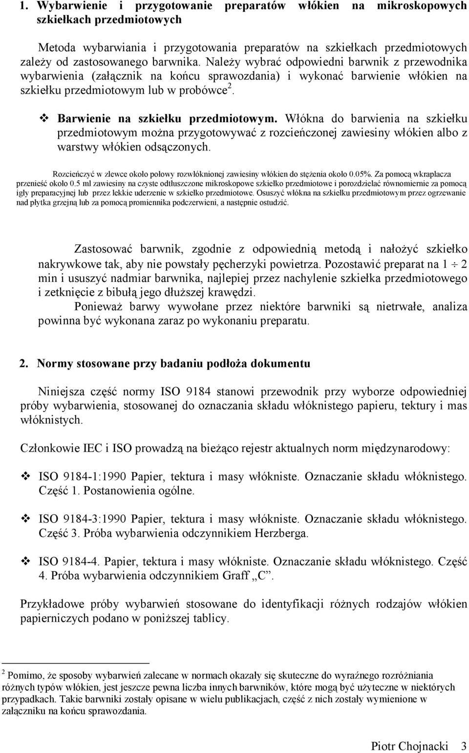 Barwienie na szkiełku przedmiotowym. Włókna do barwienia na szkiełku przedmiotowym można przygotowywać z rozcieńczonej zawiesiny włókien albo z warstwy włókien odsączonych.