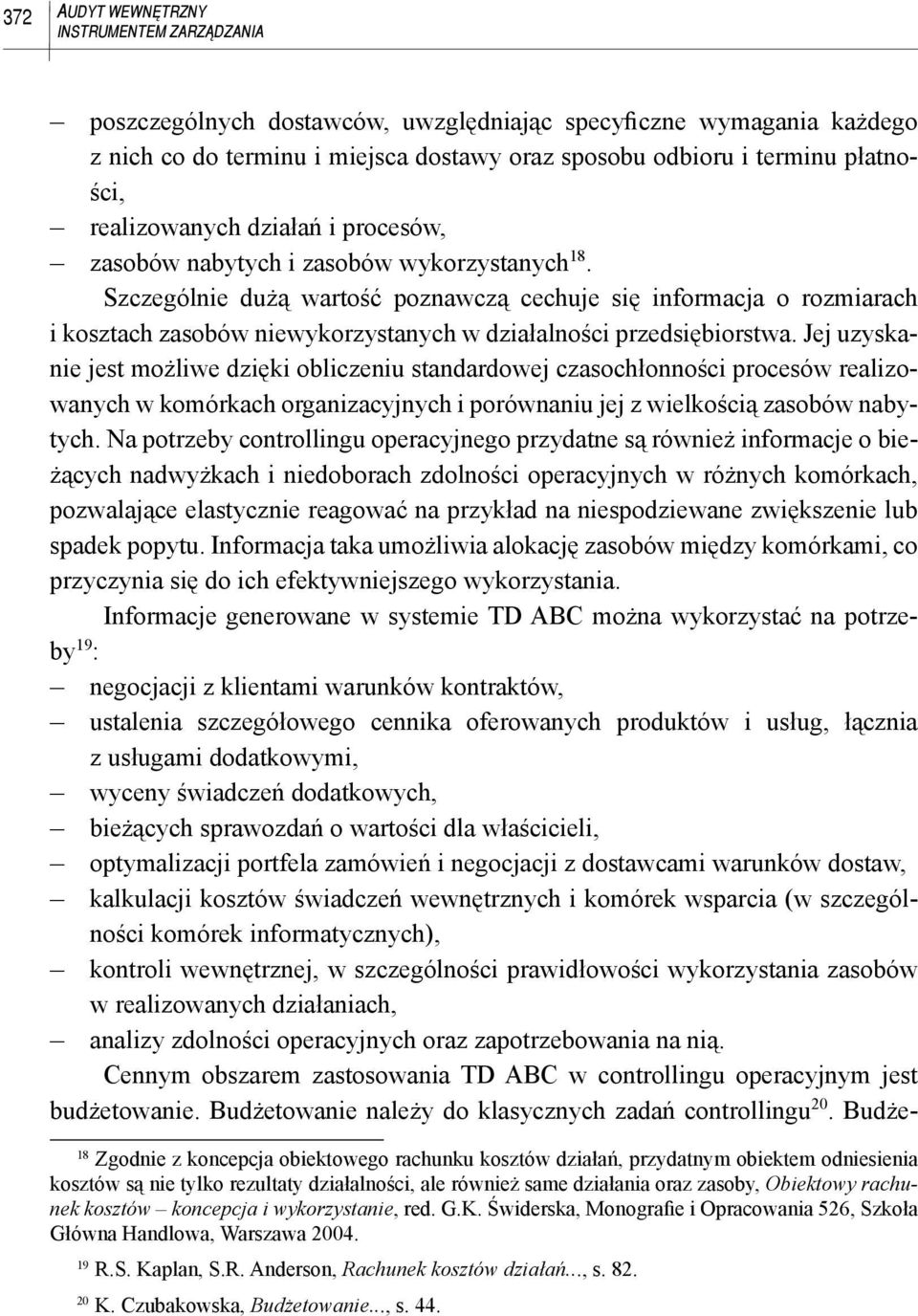 Szczególnie dużą wartość poznawczą cechuje się informacja o rozmiarach i kosztach zasobów niewykorzystanych w działalności przedsiębiorstwa.