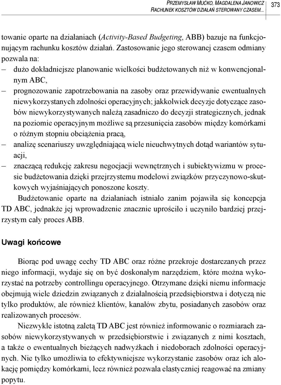 ewentualnych niewykorzystanych zdolności operacyjnych; jakkolwiek decyzje dotyczące zasobów niewykorzystywanych należą zasadniczo do decyzji strategicznych, jednak na poziomie operacyjnym możliwe są