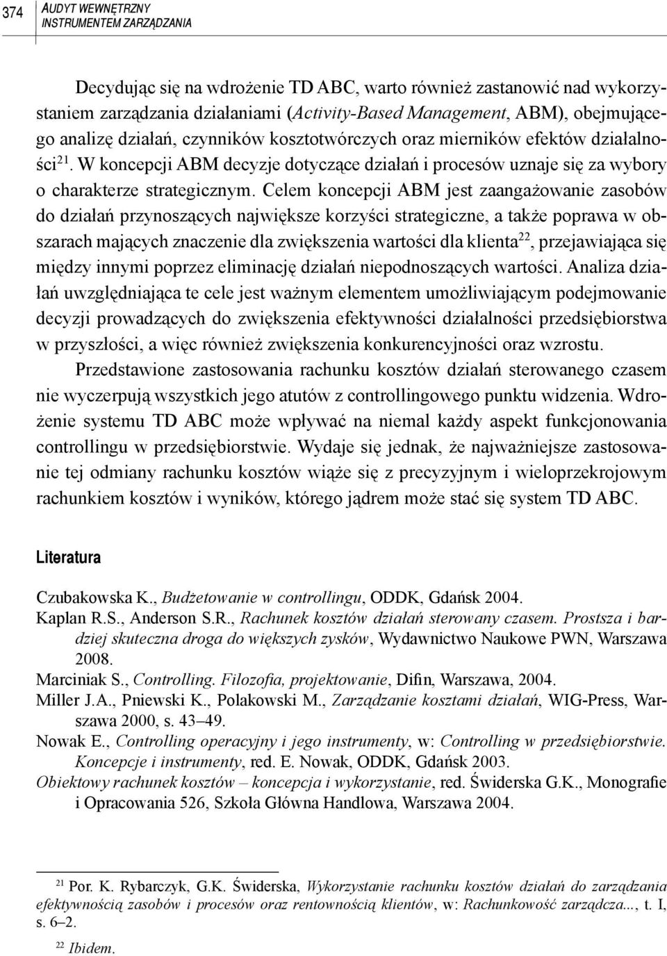 Celem koncepcji ABM jest zaangażowanie zasobów do działań przynoszących największe korzyści strategiczne, a także poprawa w obszarach mających znaczenie dla zwiększenia wartości dla klienta 22,