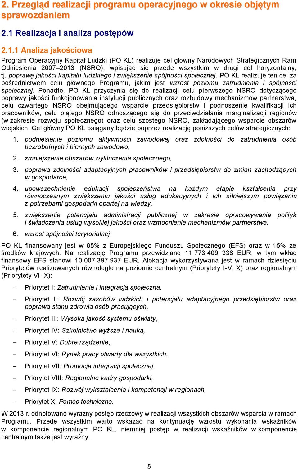 1 Anliz jkościow Progrm Opercyjny Kpitł Ludzki (PO KL) relizuje cel główny Nrodowych Strtegicznych Rm Odniesieni 2007 2013 (NSRO), wpisując się przede wszystkim w drugi cel horyzontlny, tj.