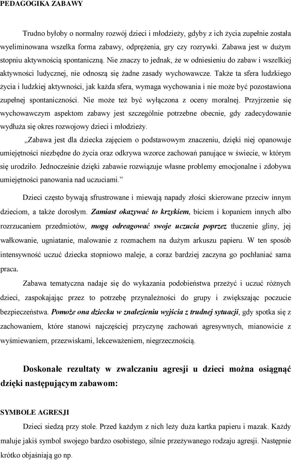 Także ta sfera ludzkiego życia i ludzkiej aktywności, jak każda sfera, wymaga wychowania i nie może być pozostawiona zupełnej spontaniczności. Nie może też być wyłączona z oceny moralnej.