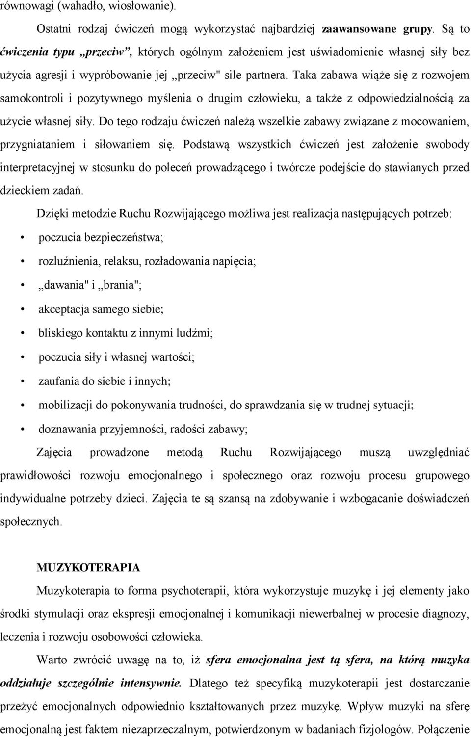 Taka zabawa wiąże się z rozwojem samokontroli i pozytywnego myślenia o drugim człowieku, a także z odpowiedzialnością za użycie własnej siły.