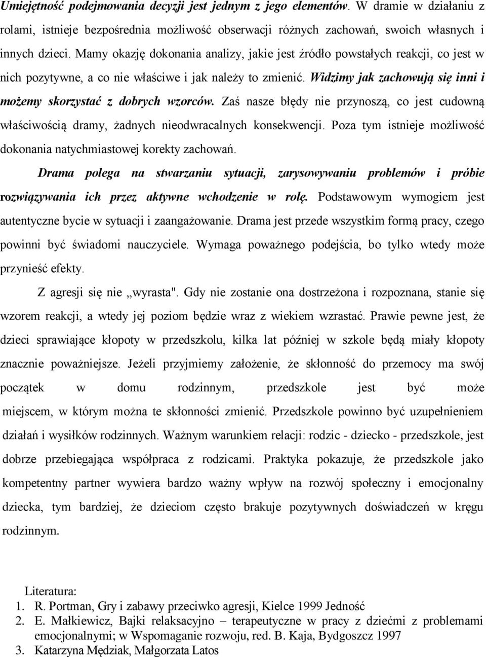 Widzimy jak zachowują się inni i możemy skorzystać z dobrych wzorców. Zaś nasze błędy nie przynoszą, co jest cudowną właściwością dramy, żadnych nieodwracalnych konsekwencji.