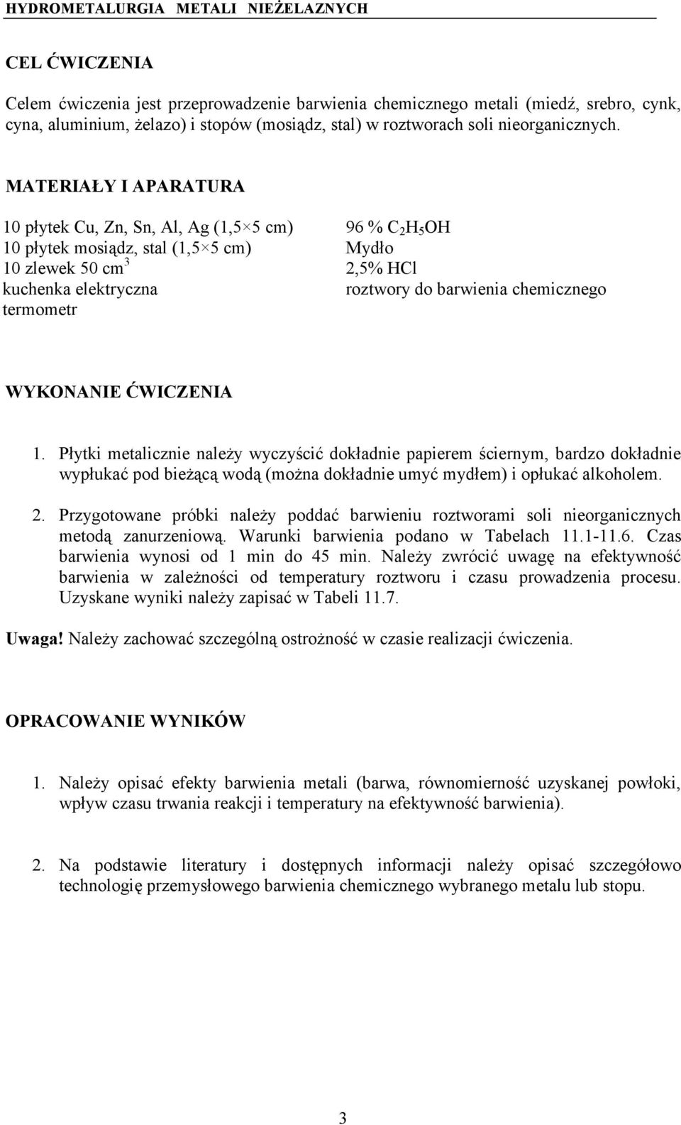 chemicznego WYKONANIE ĆWICZENIA 1. Płytki metalicznie należy wyczyścić dokładnie papierem ściernym, bardzo dokładnie wypłukać pod bieżącą wodą (można dokładnie umyć mydłem) i opłukać alkoholem. 2.