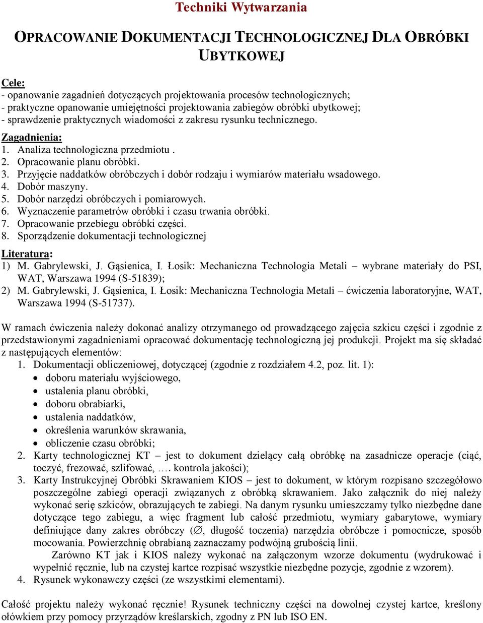 Opracowanie planu obróbki. 3. Przyjęcie naddatków obróbczych i dobór rodzaju i wymiarów materiału wsadowego. 4. Dobór maszyny. 5. Dobór narzędzi obróbczych i pomiarowych. 6.