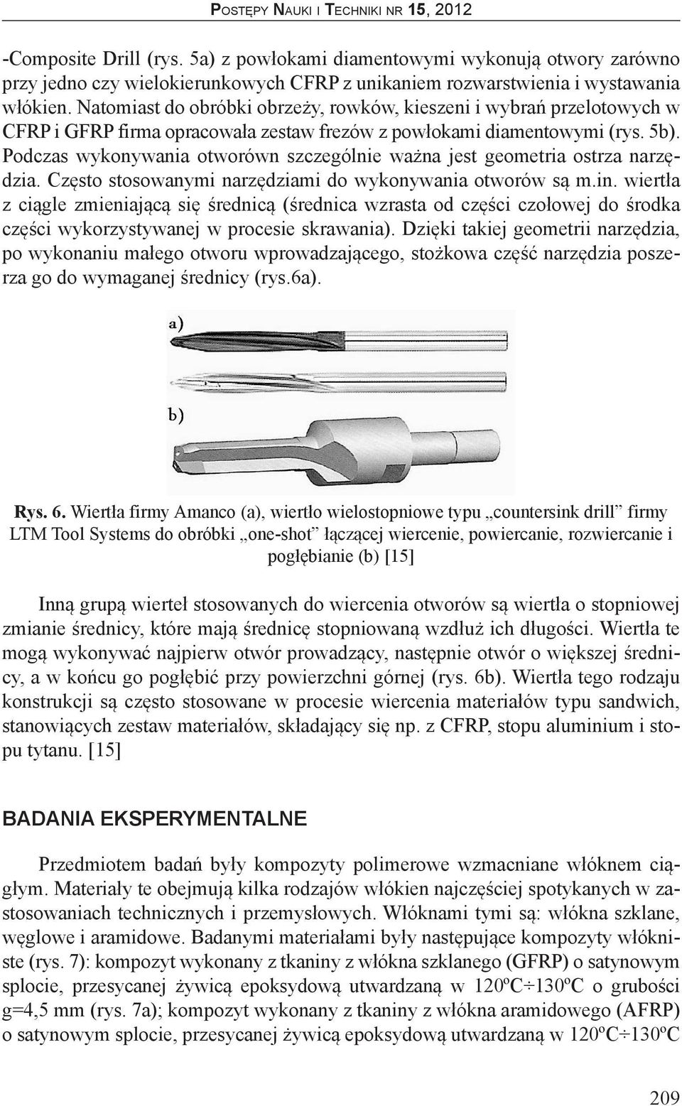 Podczas wykonywania otworówn szczególnie ważna jest geometria ostrza narzędzia. Często stosowanymi narzędziami do wykonywania otworów są m.in.