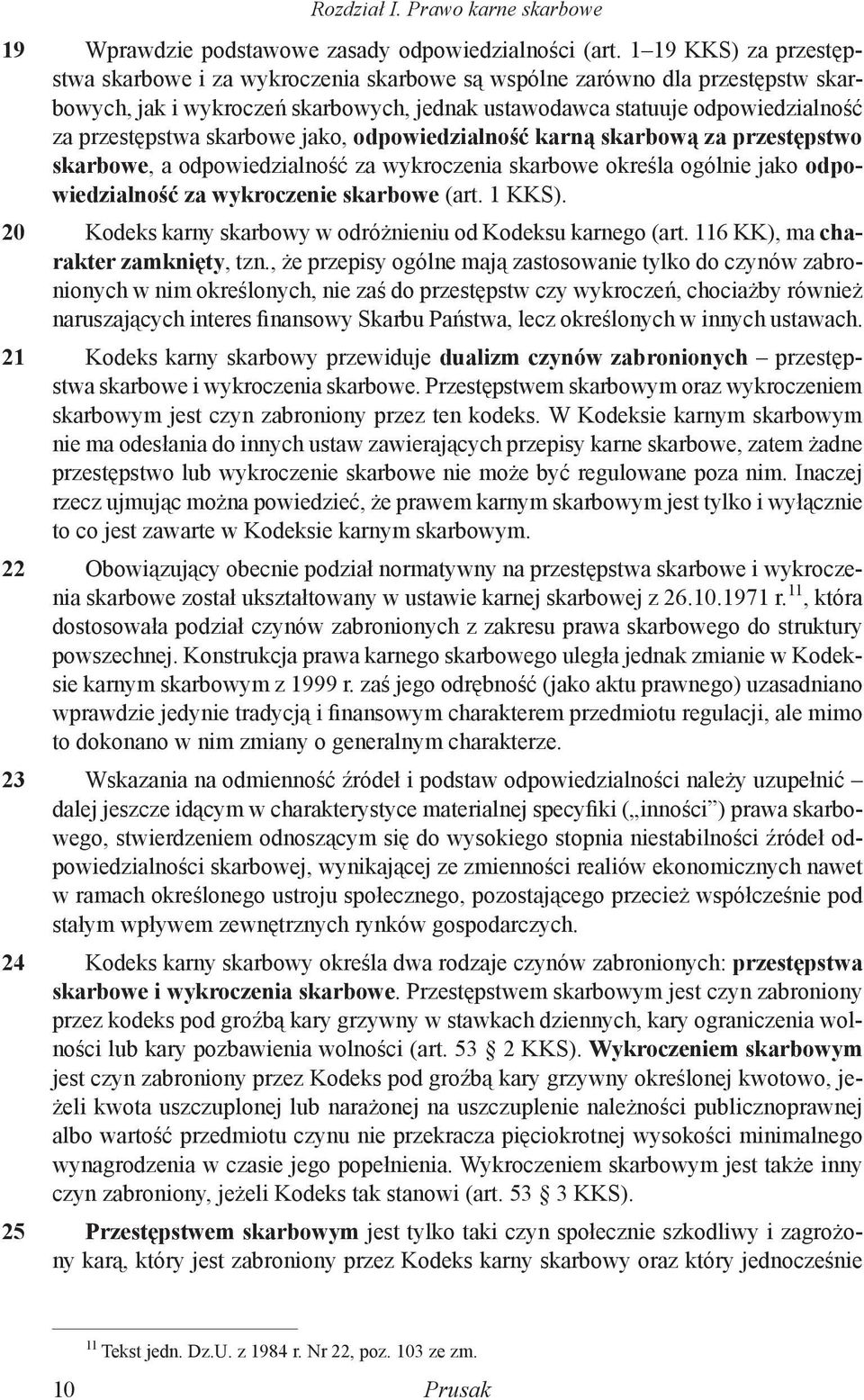 skarbowe jako, odpowiedzialność karną skarbową za przestępstwo skarbowe, a odpowiedzialność za wykroczenia skarbowe określa ogólnie jako odpowiedzialność za wykroczenie skarbowe (art. 1 KKS).