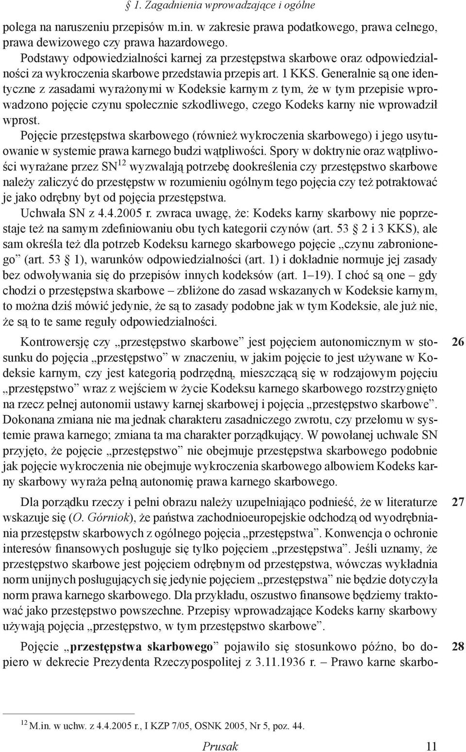 Generalnie są one identyczne z zasadami wyrażonymi w Kodeksie karnym z tym, że w tym przepisie wprowadzono pojęcie czynu społecznie szkodliwego, czego Kodeks karny nie wprowadził wprost.