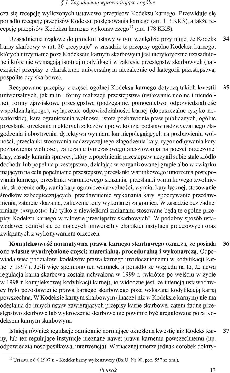 20 recypuje w zasadzie te przepisy ogólne Kodeksu karnego, których utrzymanie poza Kodeksem karnym skarbowym jest merytorycznie uzasadnione i które nie wymagają istotnej modyfikacji w zakresie