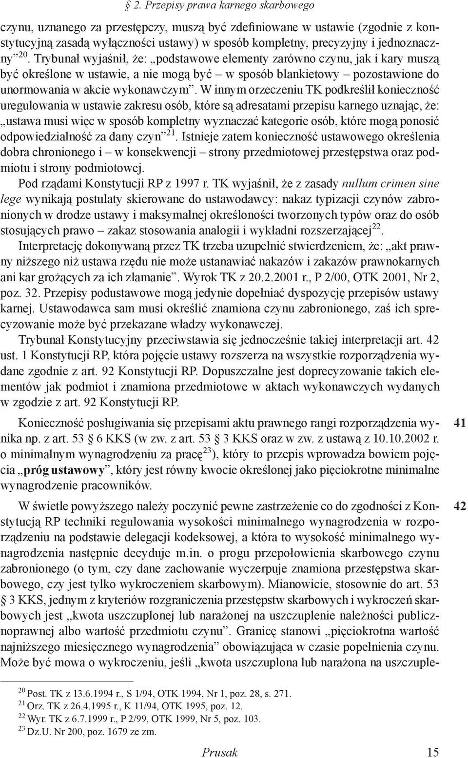 W innym orzeczeniu TK podkreślił konieczność uregulowania w ustawie zakresu osób, które są adresatami przepisu karnego uznając, że: ustawa musi więc w sposób kompletny wyznaczać kategorie osób, które