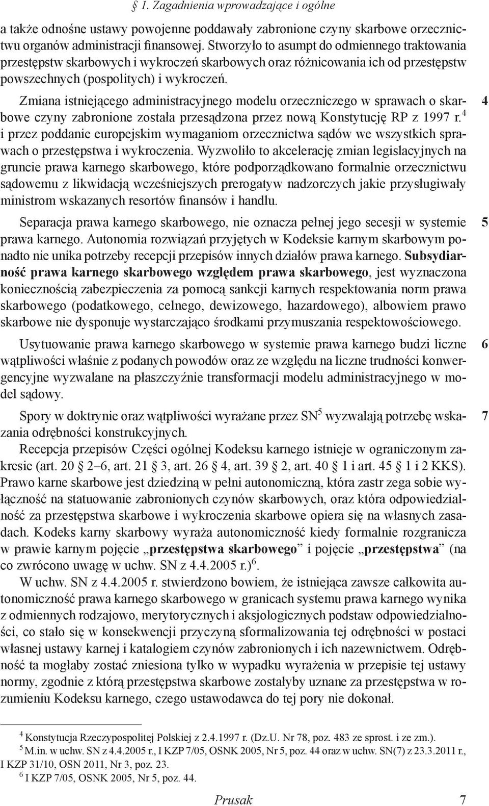 Zmiana istniejącego administracyjnego modelu orzeczniczego w sprawach o skarbowe czyny zabronione została przesądzona przez nową Konstytucję RP z 1997 r.