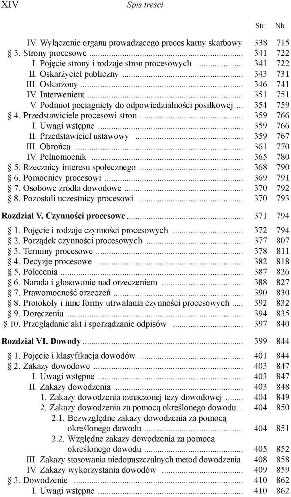 .. 359 766 II. Przedstawiciel ustawowy... 359 767 III. Obrońca... 361 770 IV. Pełnomocnik... 365 780 5. Rzecznicy interesu społecznego... 368 790 6. Pomocnicy procesowi... 369 791 7.