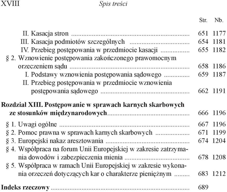 Przebieg postępowania w przedmiocie wznowienia postępowania sądowego... 662 1191 Rozdział XIII. Postępowanie w sprawach karnych skarbowych ze stosunków międzynarodowych... 666 1196 1. Uwagi ogólne.