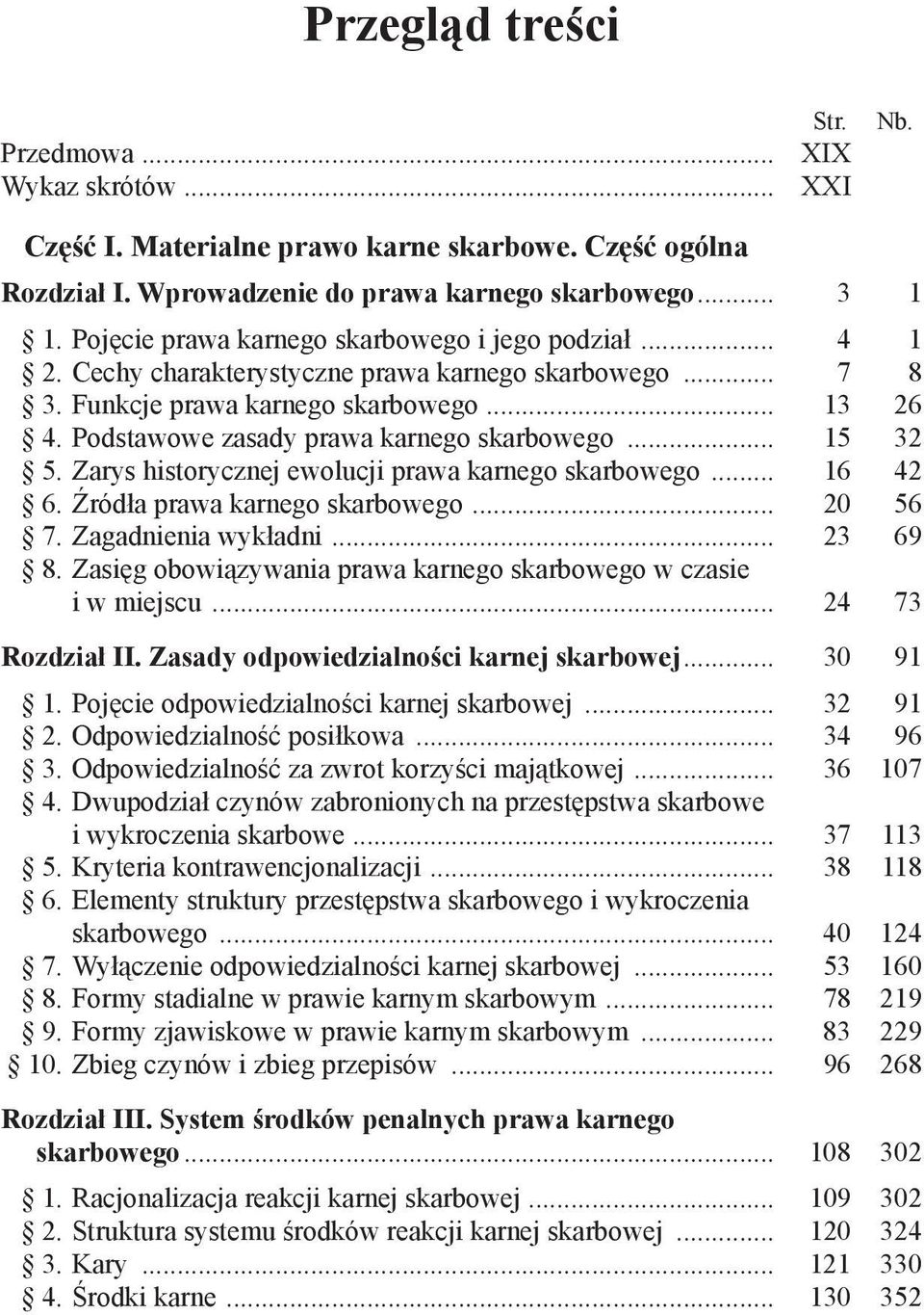 Podstawowe zasady prawa karnego skarbowego... 15 32 5. Zarys historycznej ewolucji prawa karnego skarbowego... 16 42 6. Źródła prawa karnego skarbowego... 20 56 7. Zagadnienia wykładni... 23 69 8.