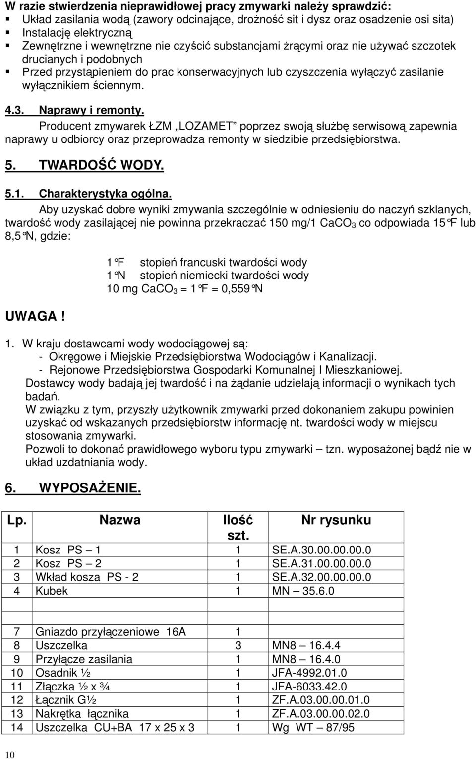 Producent zmywarek ŁZM LOZAMET poprzez swoj słub serwisow zapewnia naprawy u odbiorcy oraz przeprowadza remonty w siedzibie przedsibiorstwa. 5. TWARDO WODY. 5.1. Charakterystyka ogólna.