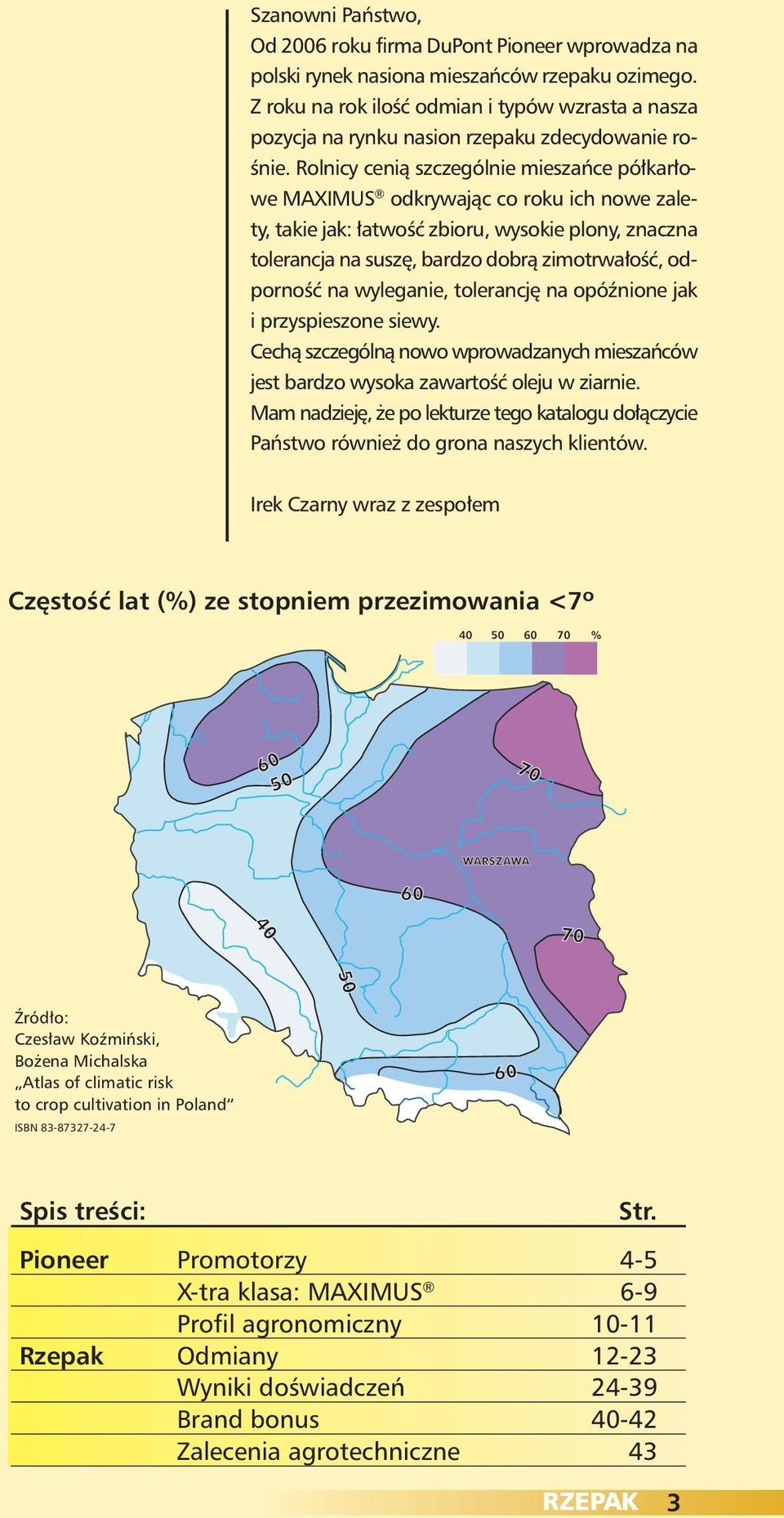 zimotrwałość, odporność na wyleganie, tolerancję na opóźnione jak i przyspieszone siewy Cechą szczególną nowo wprowadzanych mieszańców jest bardzo wysoka zawartość oleju w ziarnie Mam nadzieję, że po