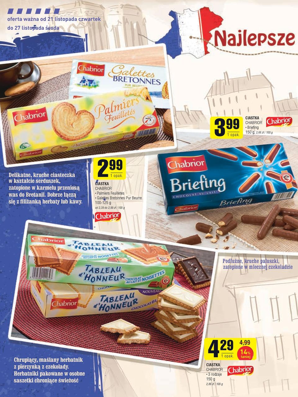 2 99 CIASTKA CHABRIOR Palmiers Feuilletes Galettes Bretonnes Pur Beurre 100-125 g od 2,39 do 2,99 zł / 100 g Podłużne, kruche paluszki, zatopione w